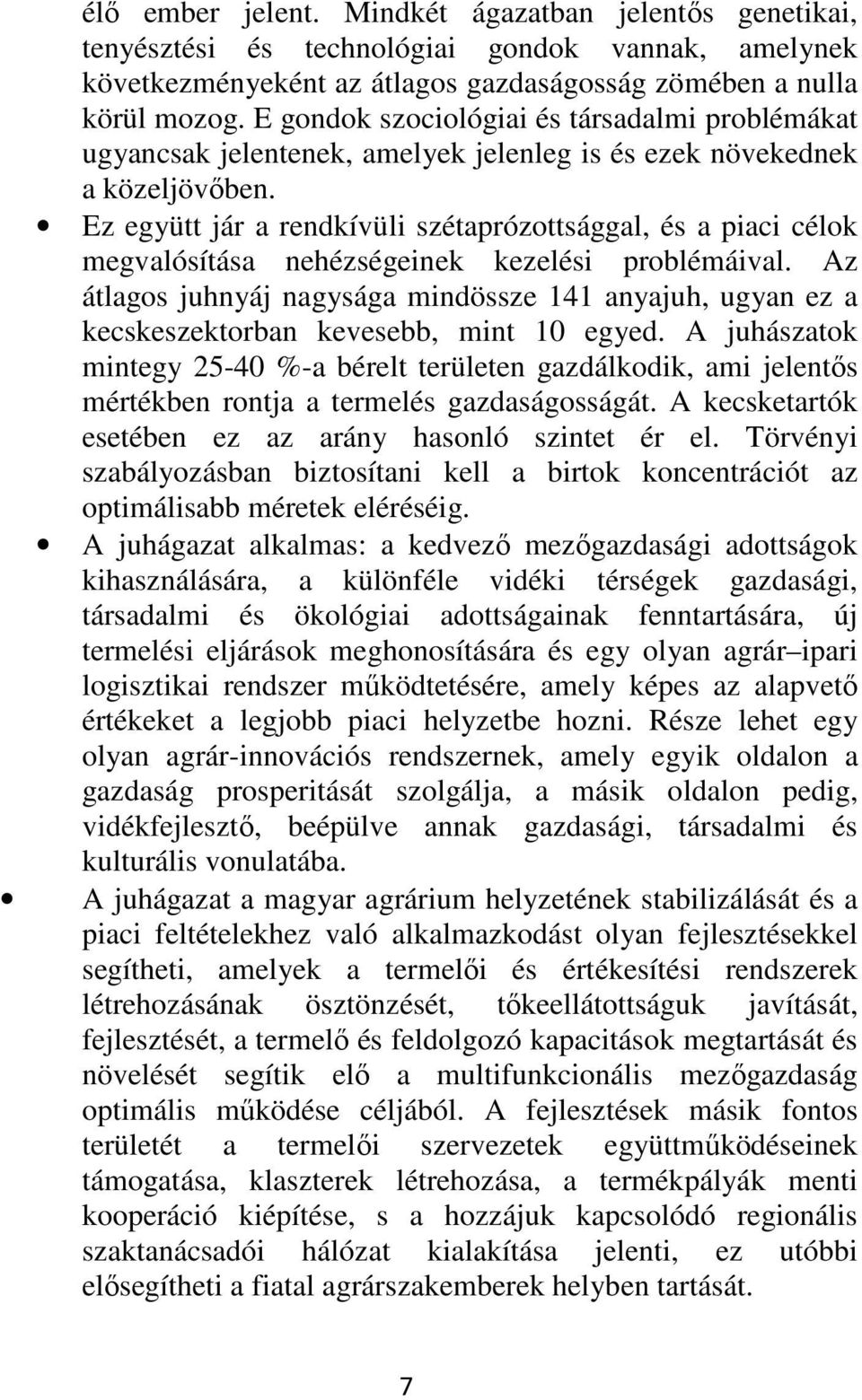 Ez együtt jár a rendkívüli szétaprózottsággal, és a piaci célok megvalósítása nehézségeinek kezelési problémáival.