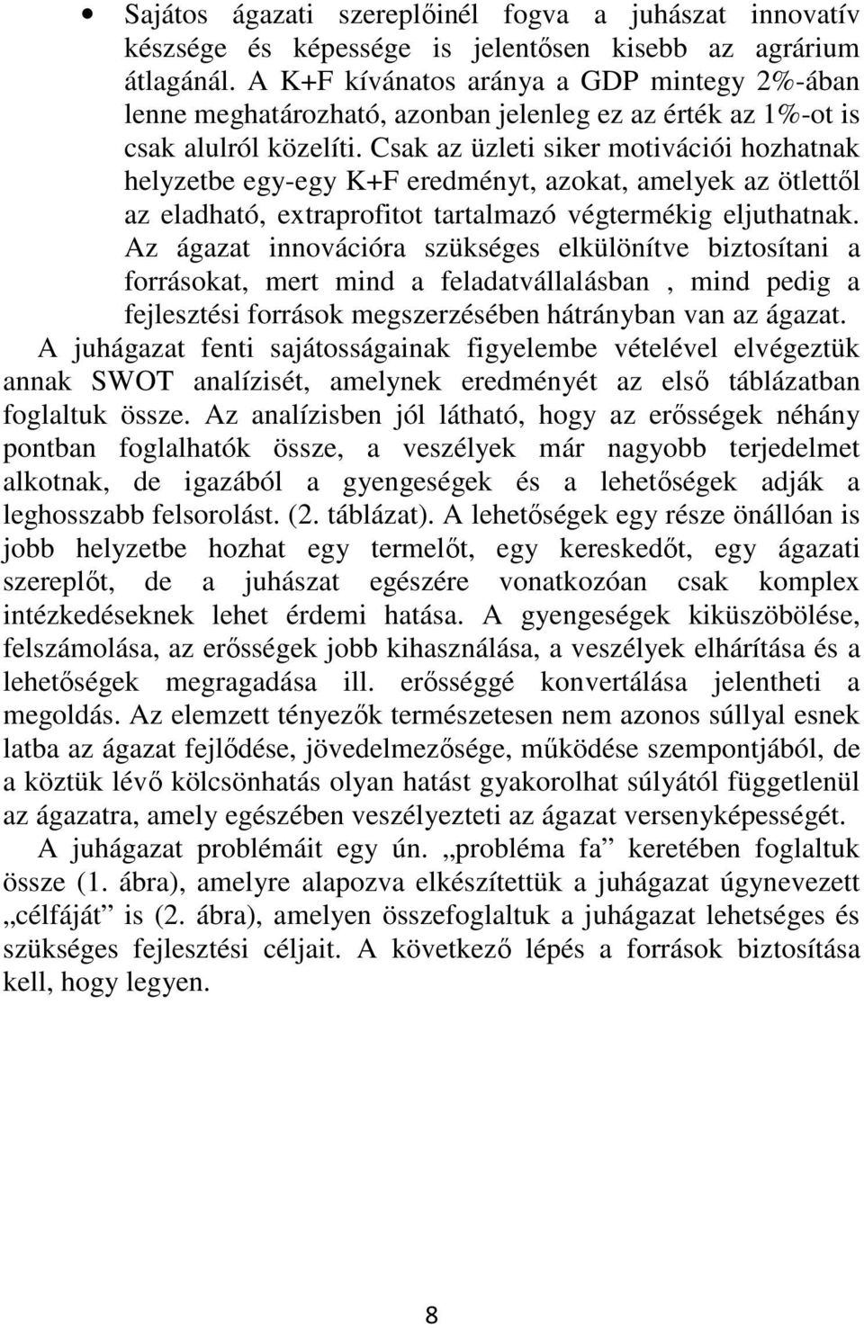 Csak az üzleti siker motivációi hozhatnak helyzetbe egy-egy K+F eredményt, azokat, amelyek az ötlettől az eladható, extraprofitot tartalmazó végtermékig eljuthatnak.