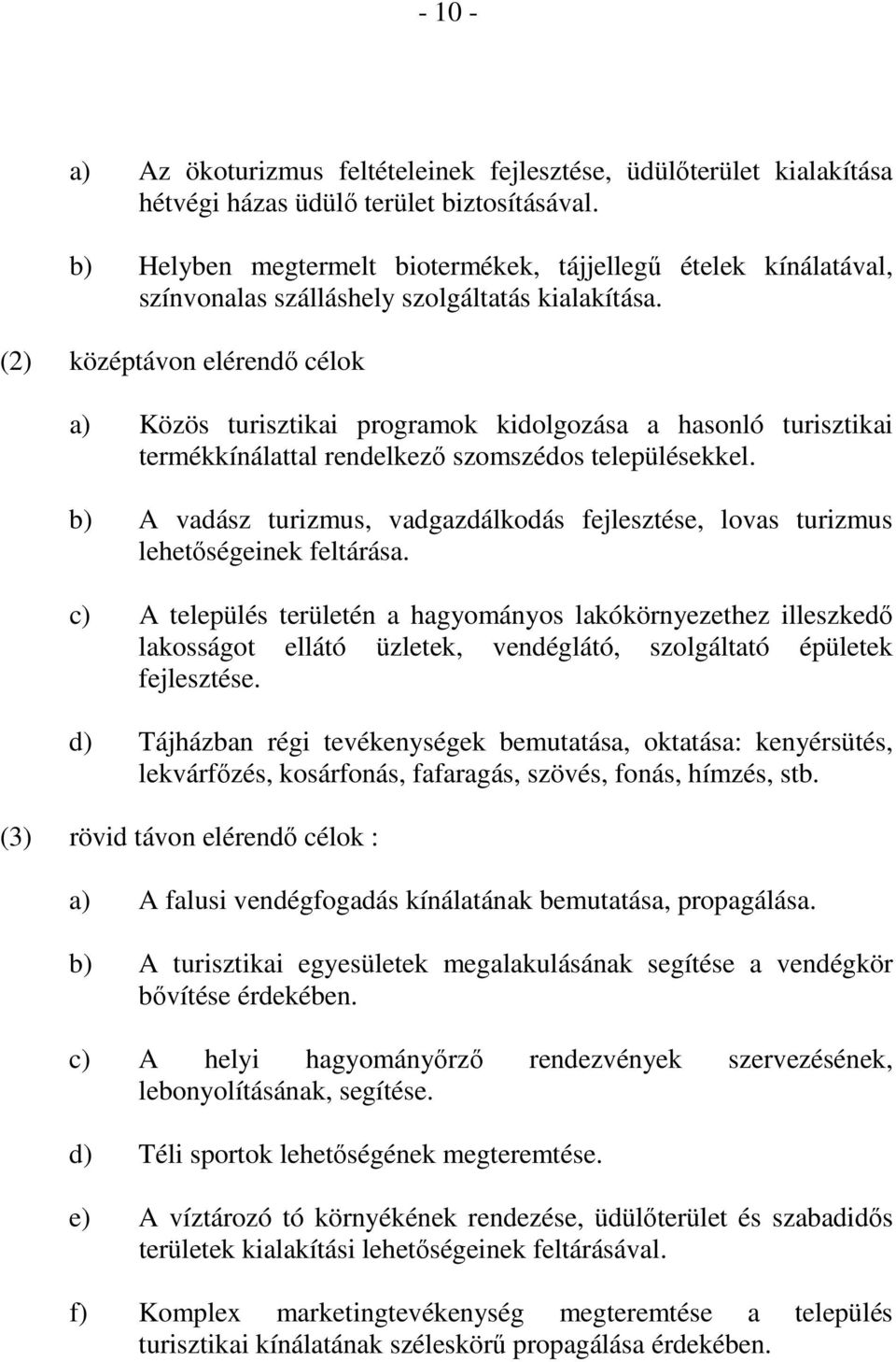 (2) középtávon elérendő célok a) Közös turisztikai programok kidolgozása a hasonló turisztikai termékkínálattal rendelkező szomszédos településekkel.