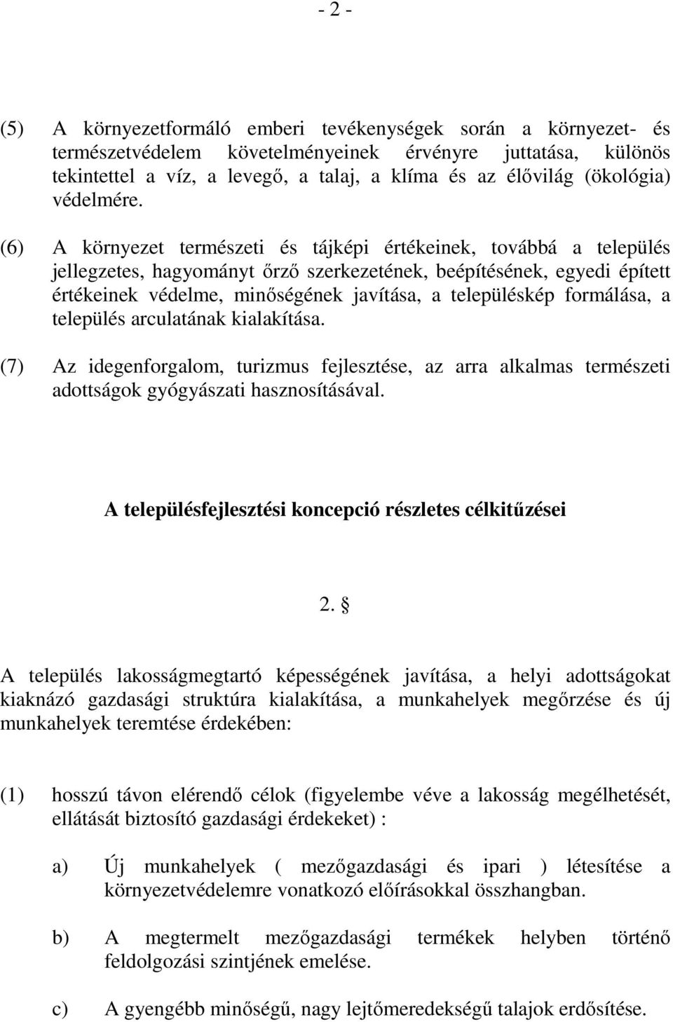 (6) A környezet természeti és tájképi értékeinek, továbbá a település jellegzetes, hagyományt őrző szerkezetének, beépítésének, egyedi épített értékeinek védelme, minőségének javítása, a településkép