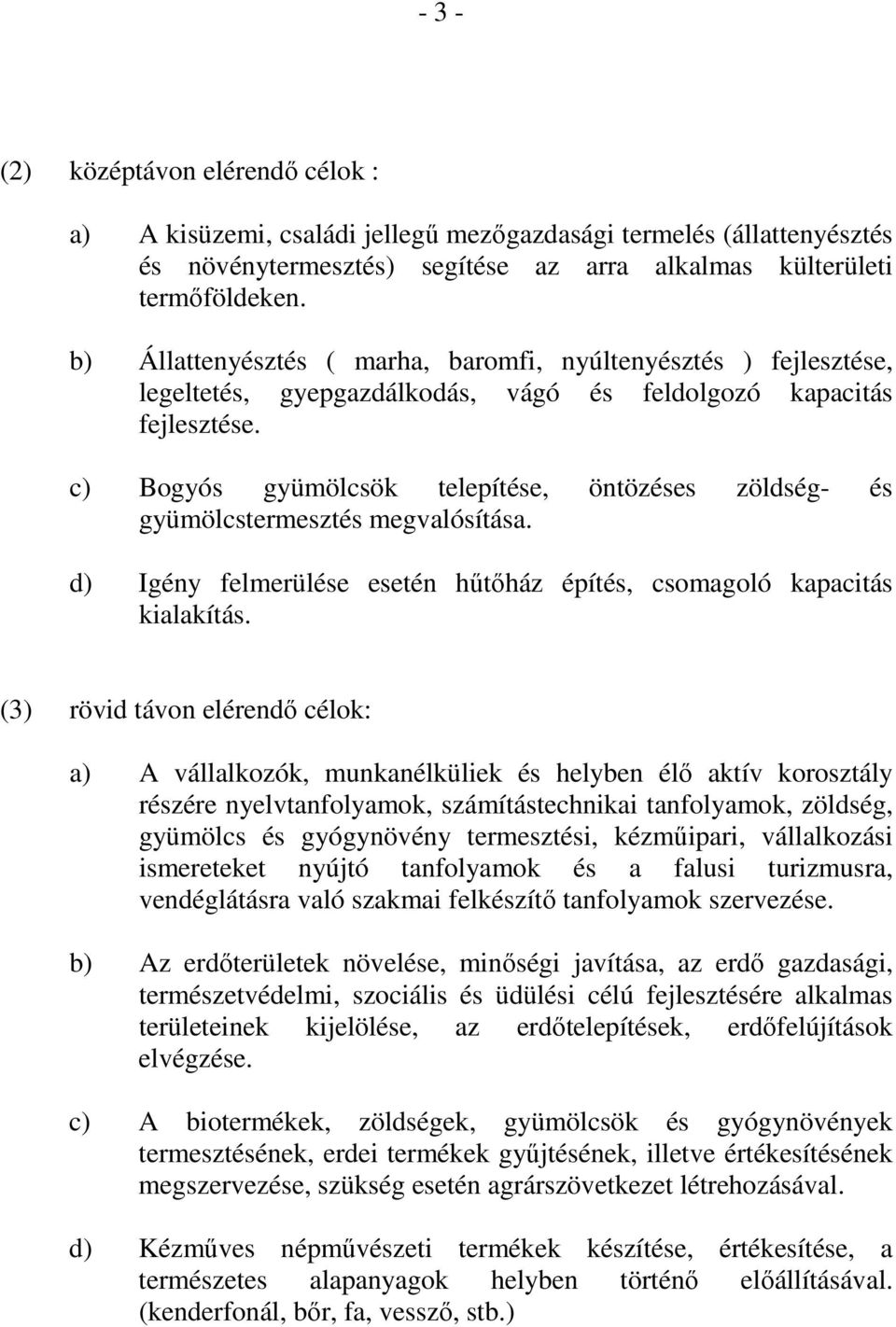 c) Bogyós gyümölcsök telepítése, öntözéses zöldség- és gyümölcstermesztés megvalósítása. d) Igény felmerülése esetén hűtőház építés, csomagoló kapacitás kialakítás.