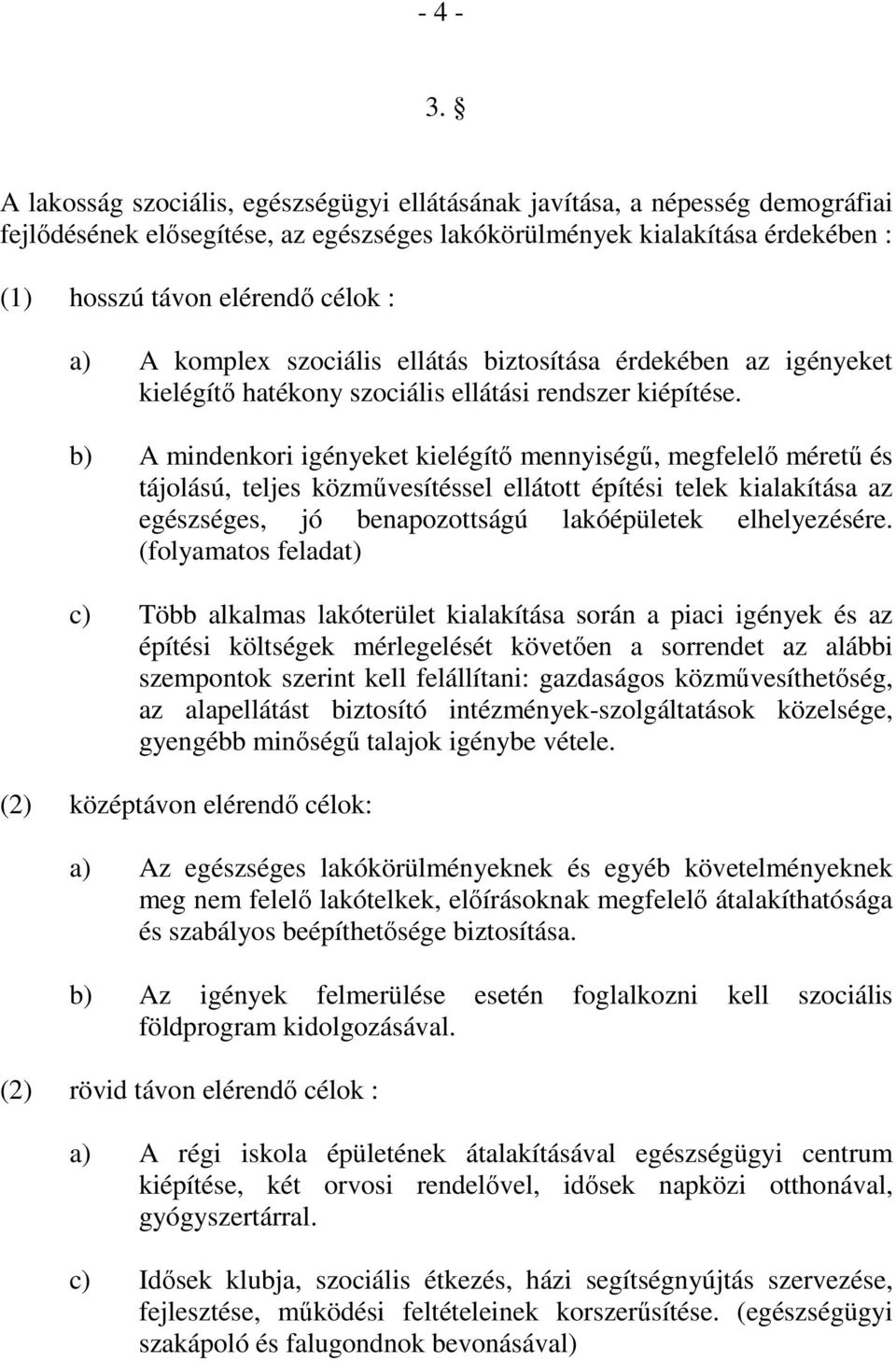 komplex szociális ellátás biztosítása érdekében az igényeket kielégítő hatékony szociális ellátási rendszer kiépítése.