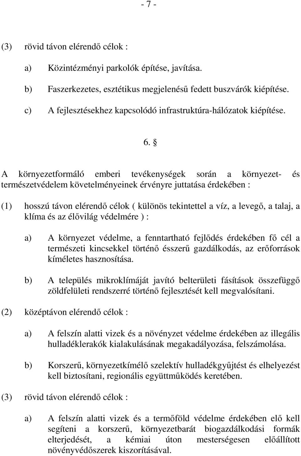 A környezetformáló emberi tevékenységek során a környezet- és természetvédelem követelményeinek érvényre juttatása érdekében : (1) hosszú távon elérendő célok ( különös tekintettel a víz, a levegő, a