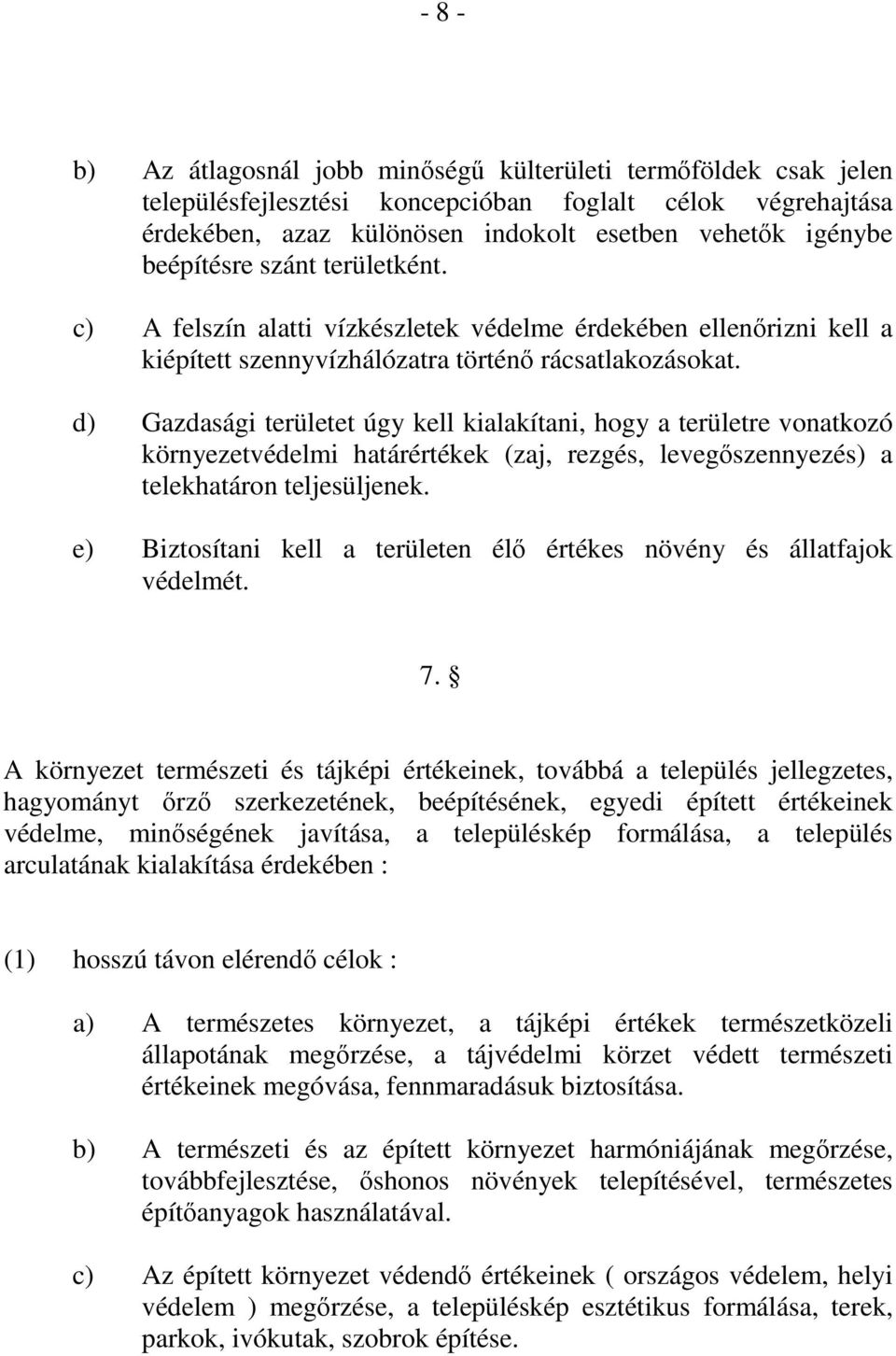 d) Gazdasági területet úgy kell kialakítani, hogy a területre vonatkozó környezetvédelmi határértékek (zaj, rezgés, levegőszennyezés) a telekhatáron teljesüljenek.