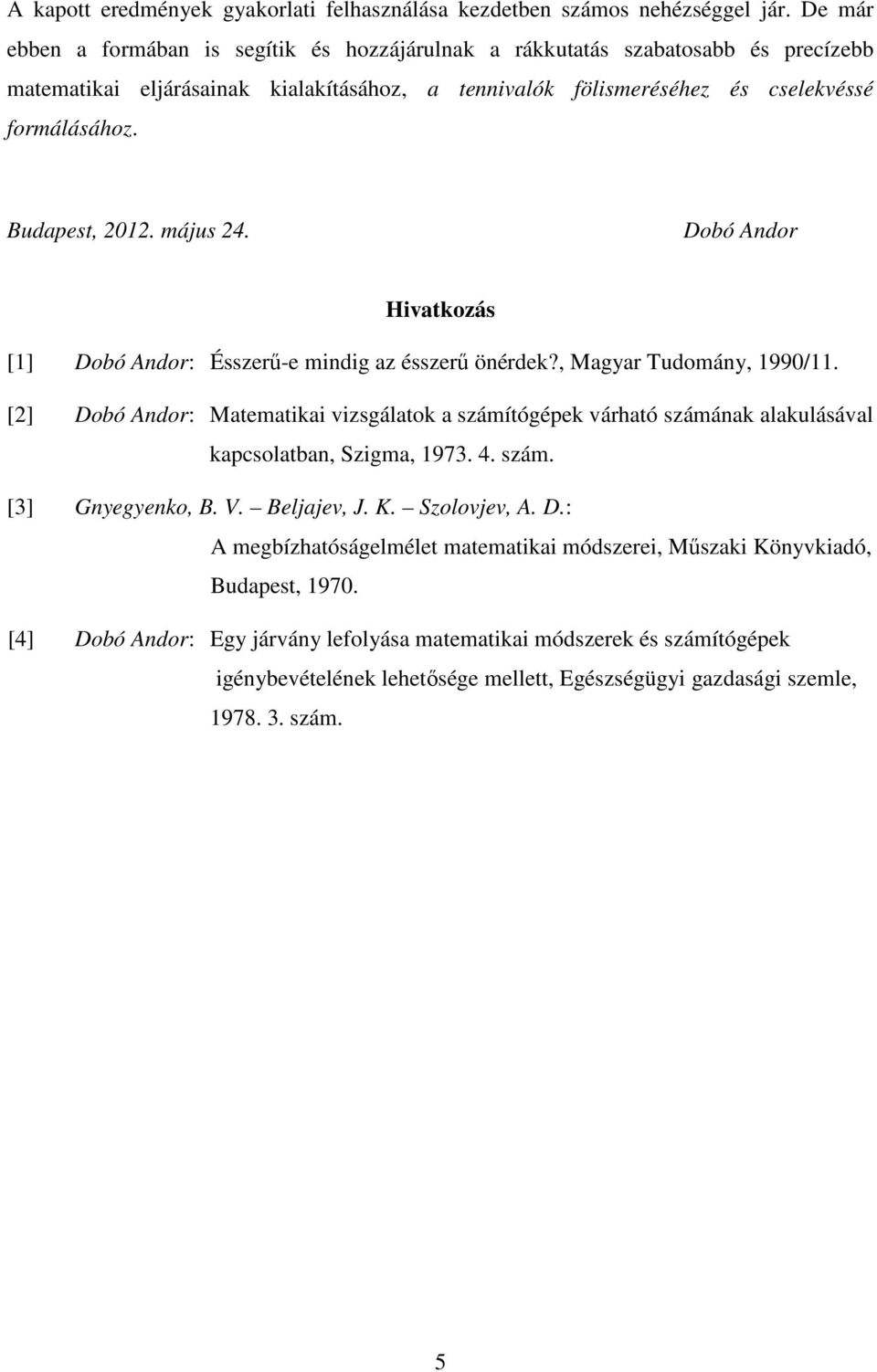 Budapest, 2012. május 24. Dobó Andor Hivatkozás [1] Dobó Andor: Ésszerű-e mindig az ésszerű önérdek?, Magyar Tudomány, 1990/11.