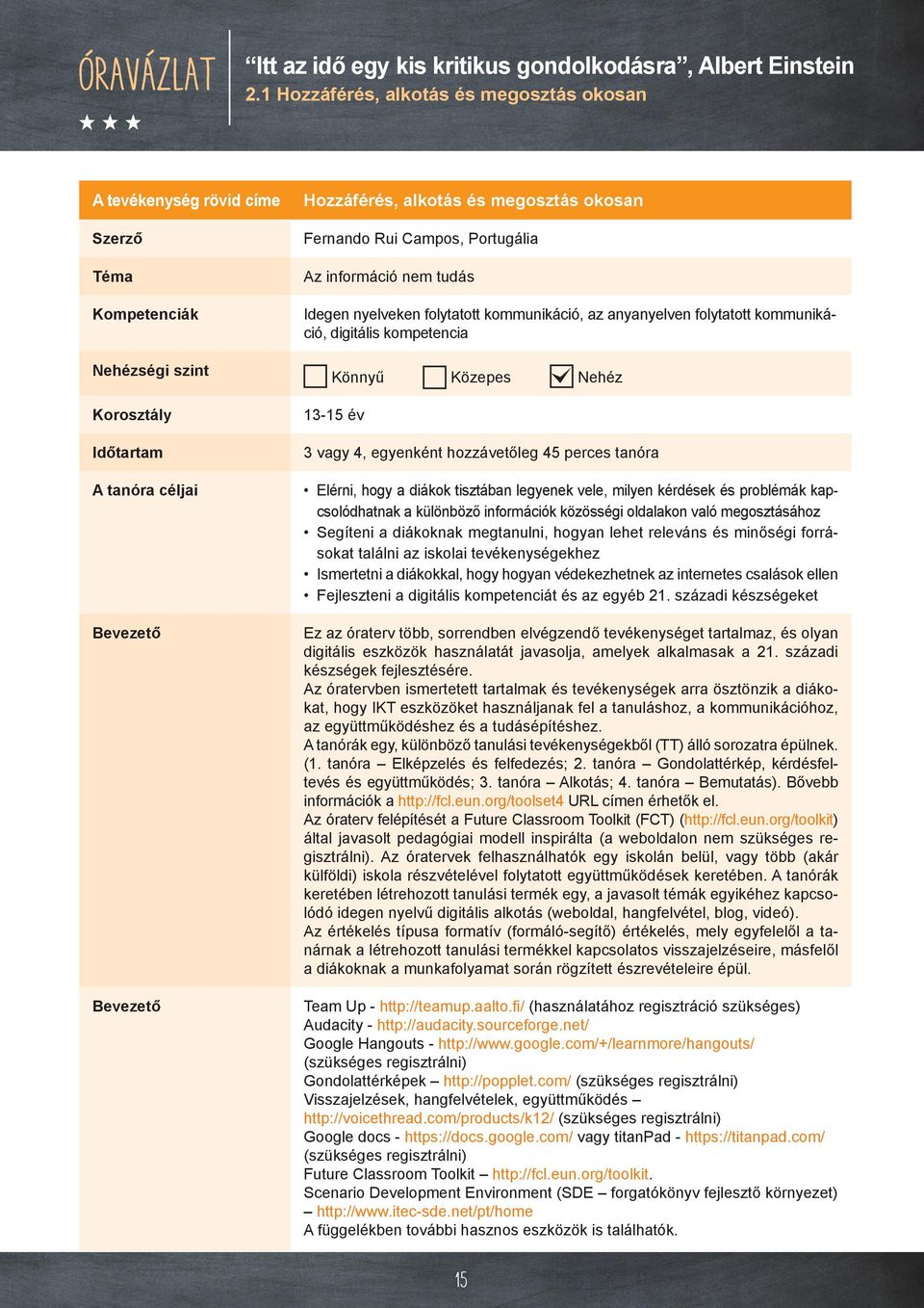 okosan Fernando Rui Campos, Portugália Az információ nem tudás Idegen nyelveken folytatott kommunikáció, az anyanyelven folytatott kommunikáció, digitális kompetencia Könnyű Közepes Nehéz 13-15 év 3