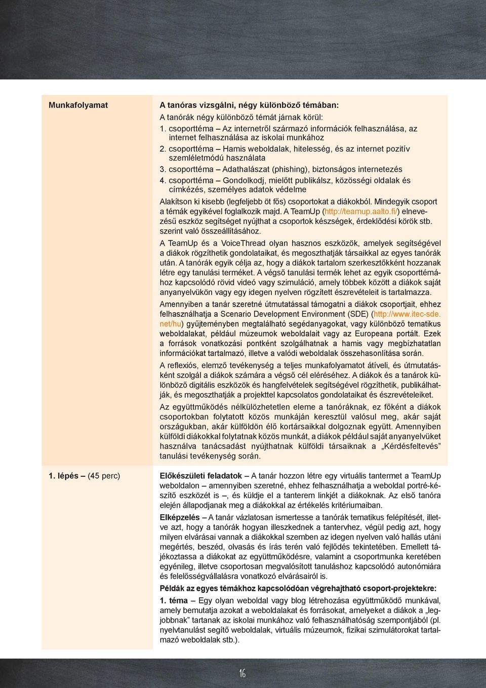 csoporttéma Hamis weboldalak, hitelesség, és az internet pozitív szemléletmódú használata 3. csoporttéma Adathalászat (phishing), biztonságos internetezés 4.