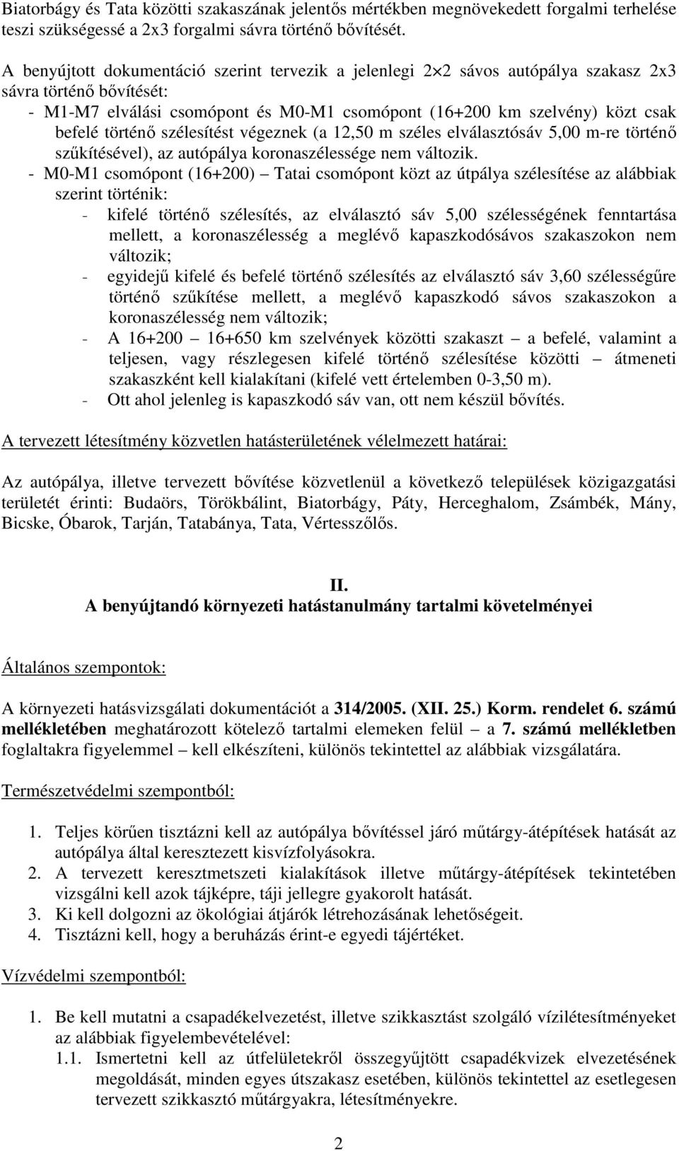 történő szélesítést végeznek (a 12,50 m széles elválasztósáv 5,00 m-re történő szűkítésével), az autópálya koronaszélessége nem változik.