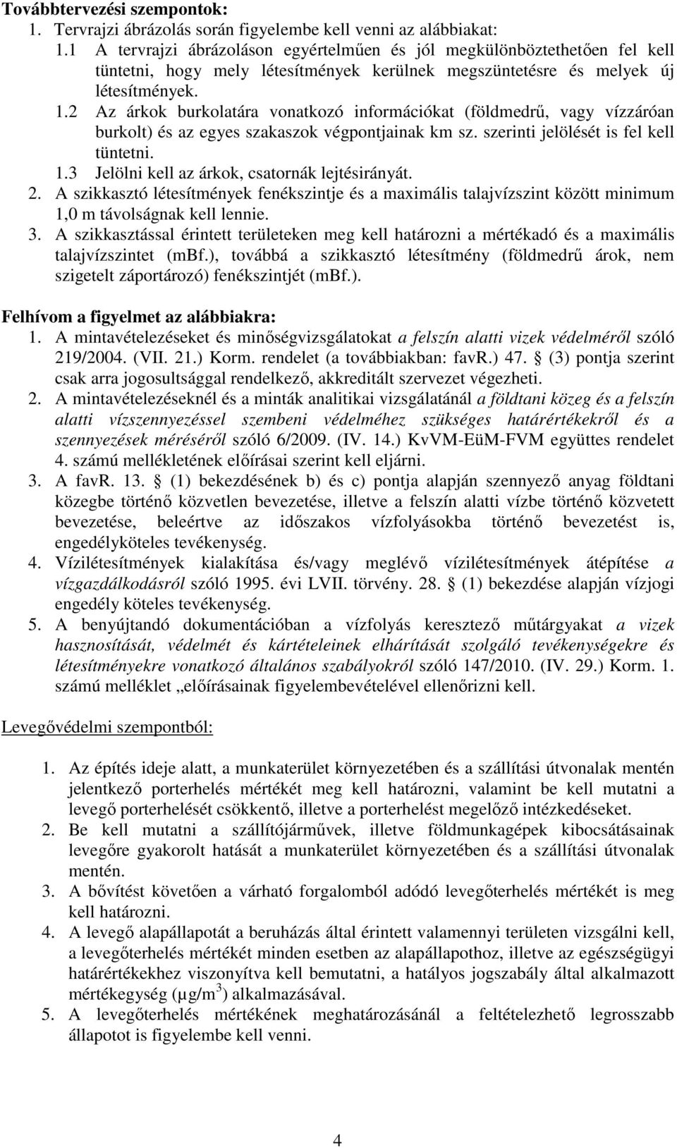 2 Az árkok burkolatára vonatkozó információkat (földmedrű, vagy vízzáróan burkolt) és az egyes szakaszok végpontjainak km sz. szerinti jelölését is fel kell tüntetni. 1.