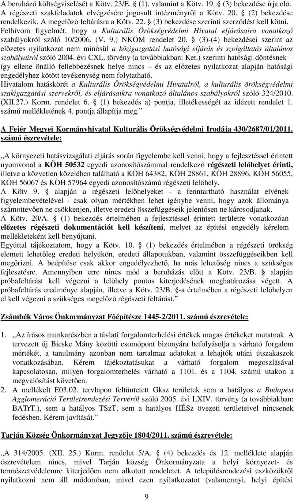 ) NKÖM rendelet 20. (3)-(4) bekezdései szerint az előzetes nyilatkozat nem minősül a közigazgatási hatósági eljárás és szolgáltatás általános szabályairól szóló 2004. évi CXL.