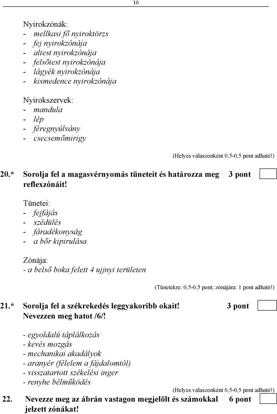 Tünetei: - fejfájás - szédülés - fáradékonyság - a bőr kipirulása Zónája: - a belső boka felett 4 ujjnyi területen (Tünetekre: 0,5-0,5 pont; zónájára: 1 pont adható!) 21.