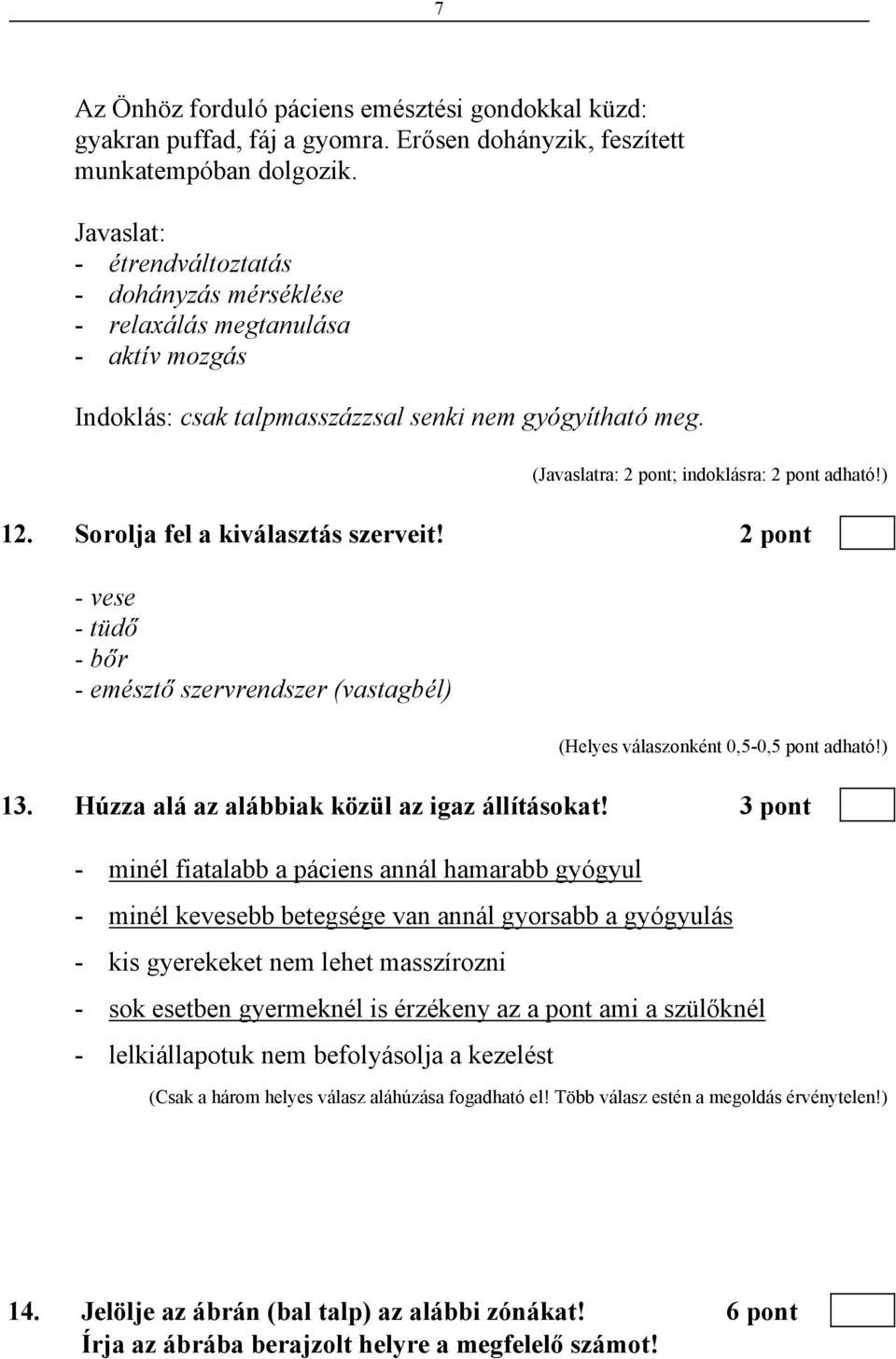 ) 12. Sorolja fel a kiválasztás szerveit! 2 pont - vese - tüdő - bőr - emésztő szervrendszer (vastagbél) 13. Húzza alá az alábbiak közül az igaz állításokat!