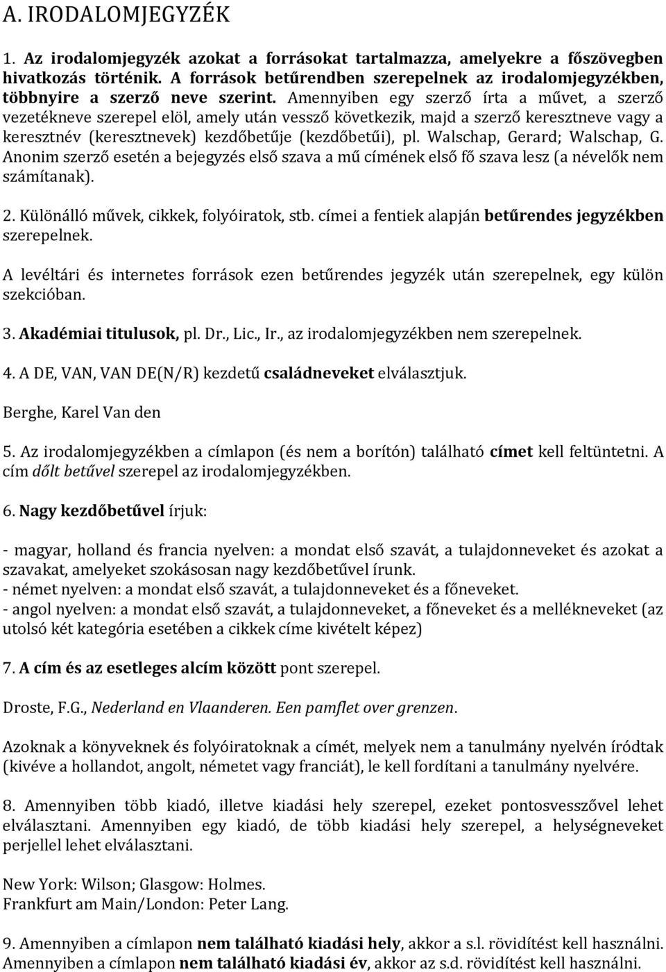 Amennyiben egy szerző írta a művet, a szerző vezetékneve szerepel elöl, amely után vessző következik, majd a szerző keresztneve vagy a keresztnév (keresztnevek) kezdőbetűje (kezdőbetűi), pl.