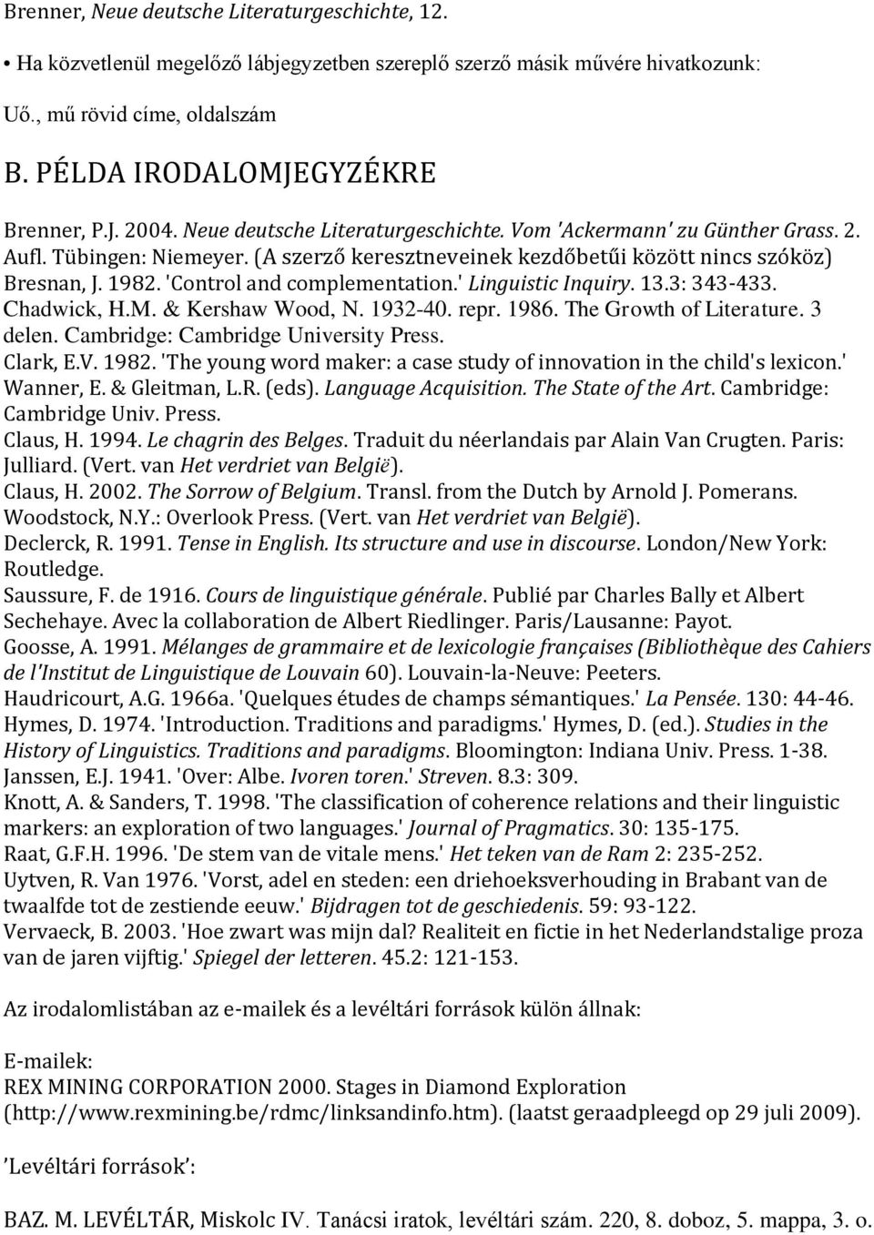 'Control and complementation.' Linguistic Inquiry. 13.3: 343-433. Chadwick, H.M. & Kershaw Wood, N. 1932-40. repr. 1986. The Growth of Literature. 3 delen. Cambridge: Cambridge University Press.