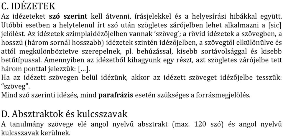 szerepelnek, pl. behúzással, kisebb sortávolsággal és kisebb betűtípussal. Amennyiben az idézetből kihagyunk egy részt, azt szögletes zárójelbe tett három ponttal jelezzük: [ ].