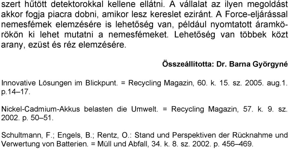 Lehetőség van többek közt arany, ezüst és réz elemzésére. Összeállította: Dr. Barna Györgyné Innovative Lösungen im Blickpunt. = Recycling Magazin, 60. k. 15. sz. 2005.
