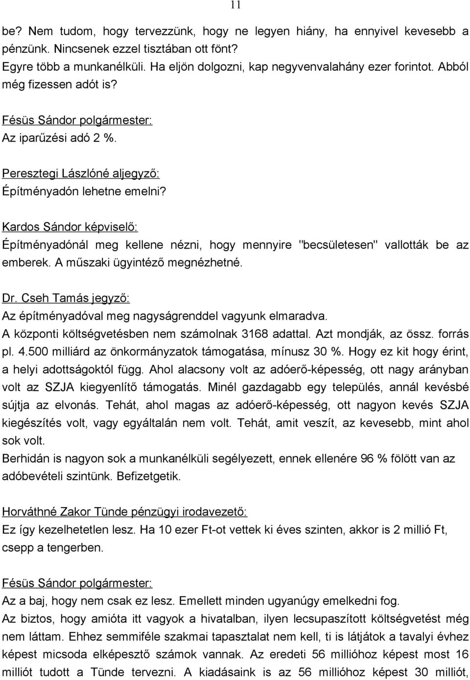 Kardos Sándor képviselő: Építményadónál meg kellene nézni, hogy mennyire "becsületesen" vallották be az emberek. A műszaki ügyintéző megnézhetné.