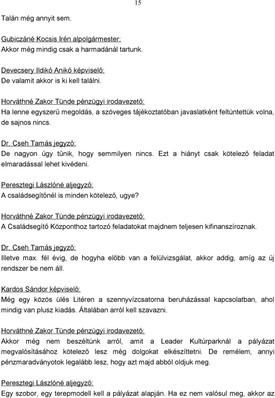 Ezt a hiányt csak kötelező feladat elmaradással lehet kivédeni. A családsegítőnél is minden kötelező, ugye? A Családsegítő Központhoz tartozó feladatokat majdnem teljesen kifinanszíroznak.