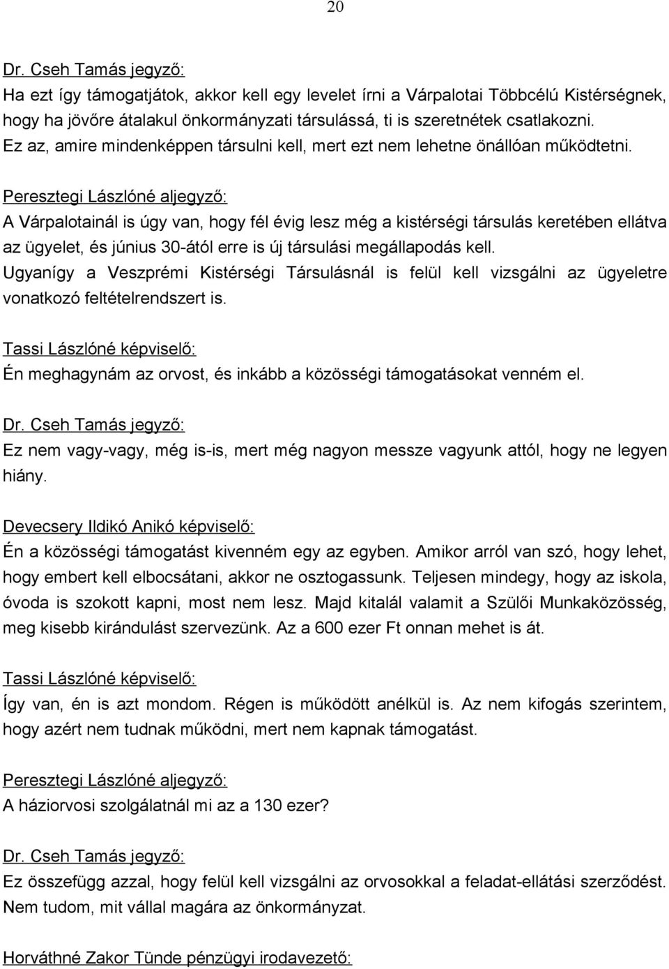 A Várpalotainál is úgy van, hogy fél évig lesz még a kistérségi társulás keretében ellátva az ügyelet, és június 30-ától erre is új társulási megállapodás kell.