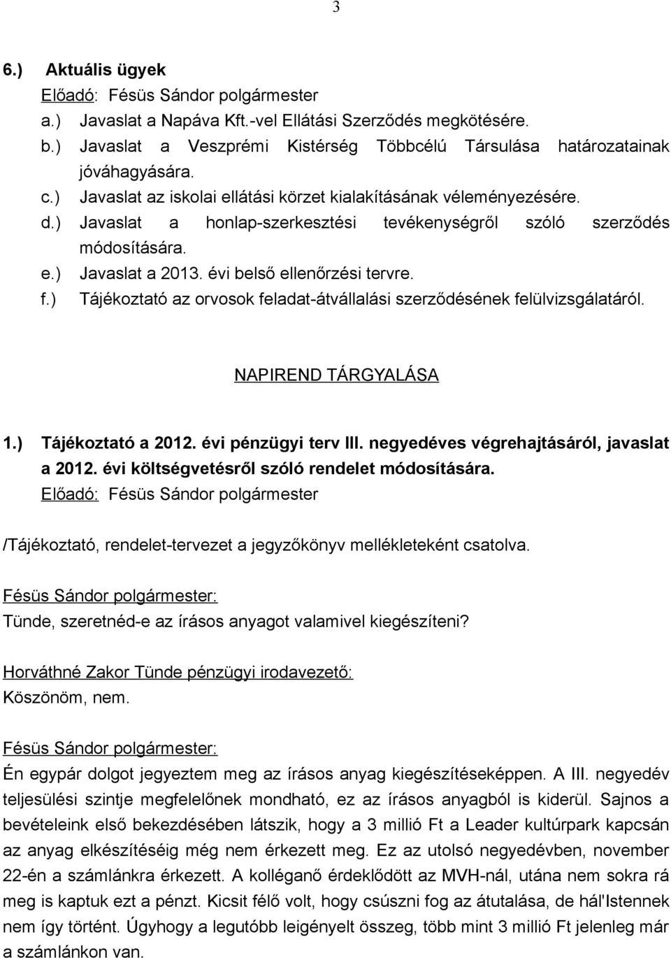 ) Javaslat a honlap-szerkesztési tevékenységről szóló szerződés módosítására. e.) Javaslat a 2013. évi belső ellenőrzési tervre. f.