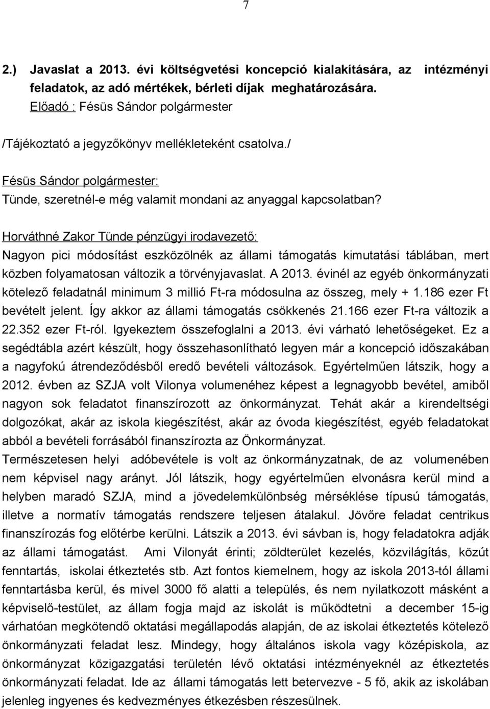 Nagyon pici módosítást eszközölnék az állami támogatás kimutatási táblában, mert közben folyamatosan változik a törvényjavaslat. A 2013.