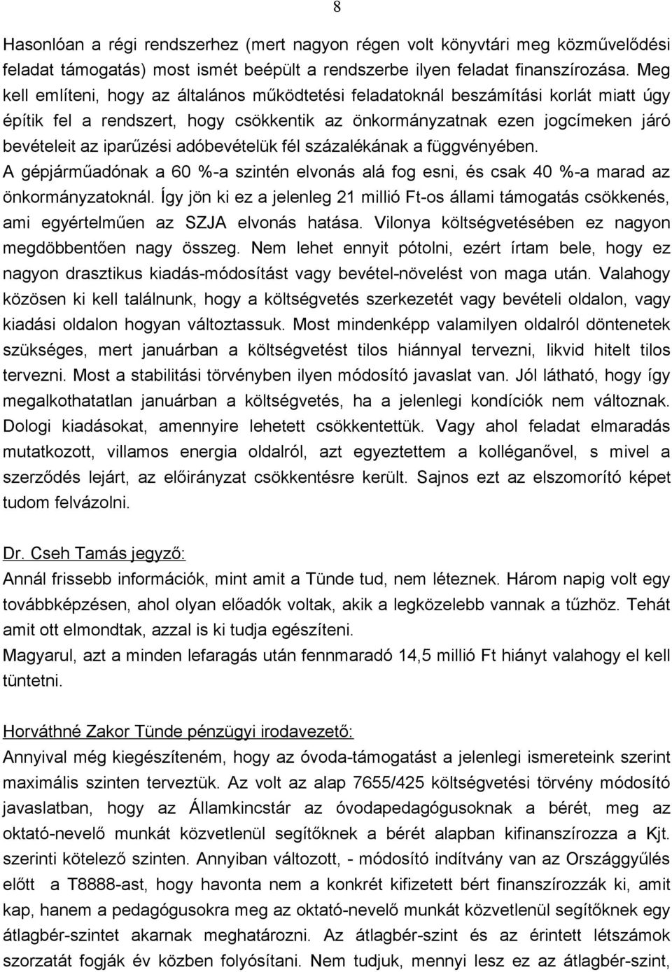 adóbevételük fél százalékának a függvényében. A gépjárműadónak a 60 %-a szintén elvonás alá fog esni, és csak 40 %-a marad az önkormányzatoknál.