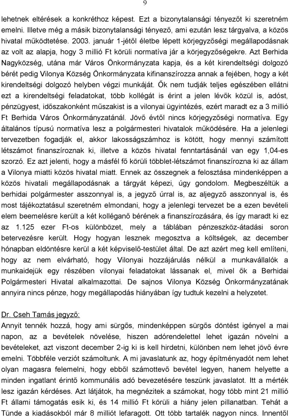 Azt Berhida Nagyközség, utána már Város Önkormányzata kapja, és a két kirendeltségi dolgozó bérét pedig Vilonya Község Önkormányzata kifinanszírozza annak a fejében, hogy a két kirendeltségi dolgozó