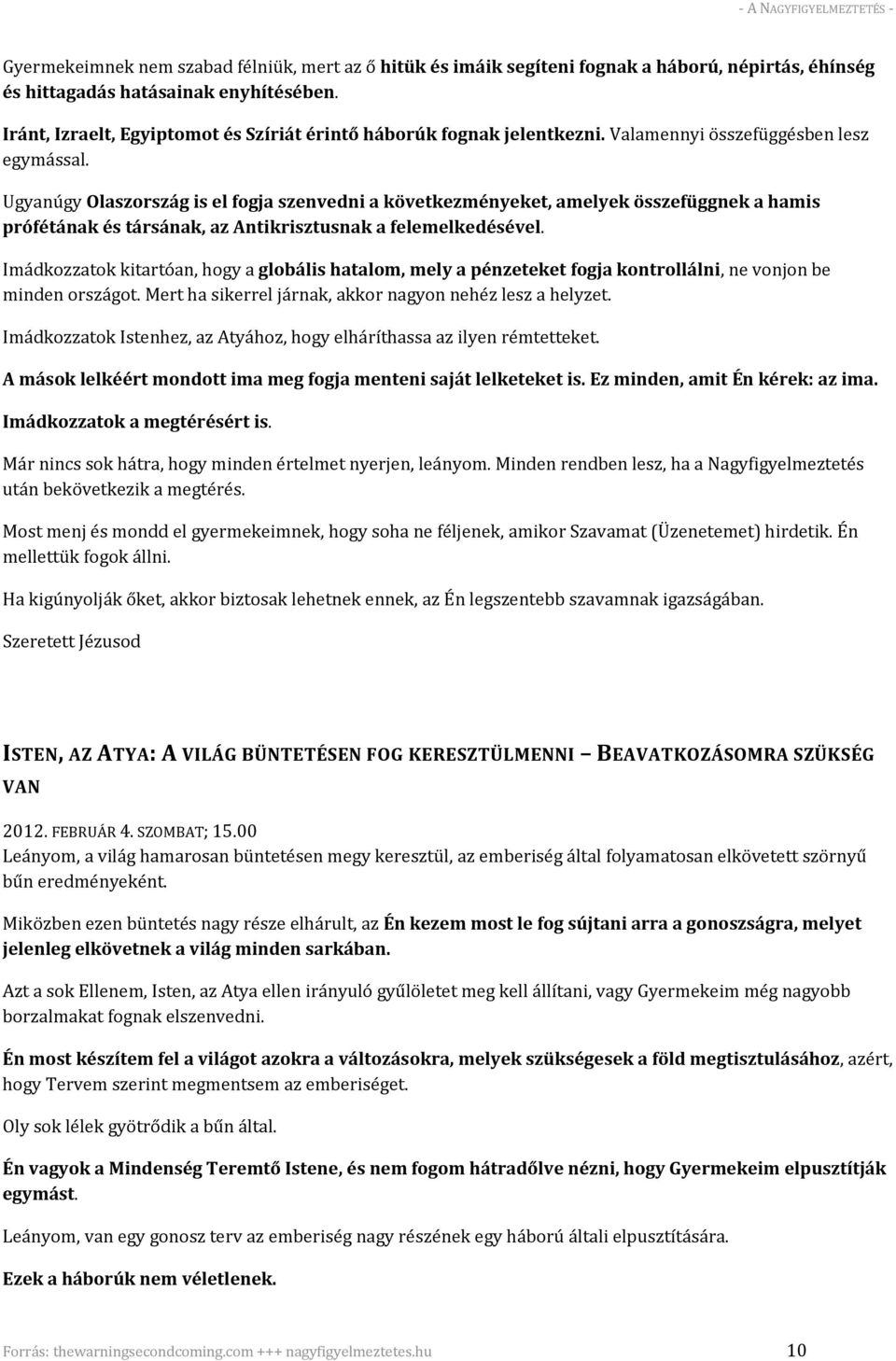 Ugyanúgy Olaszország is el fogja szenvedni a következményeket, amelyek összefüggnek a hamis prófétának és társának, az Antikrisztusnak a felemelkedésével.