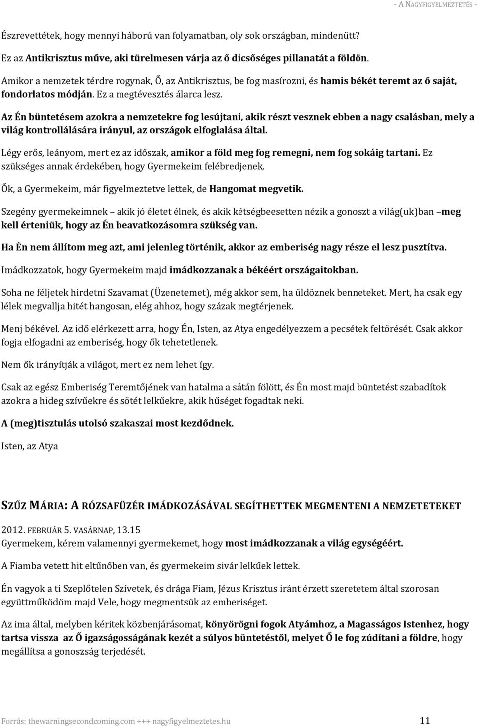 Az Én büntetésem azokra a nemzetekre fog lesújtani, akik részt vesznek ebben a nagy csalásban, mely a világ kontrollálására irányul, az országok elfoglalása által.