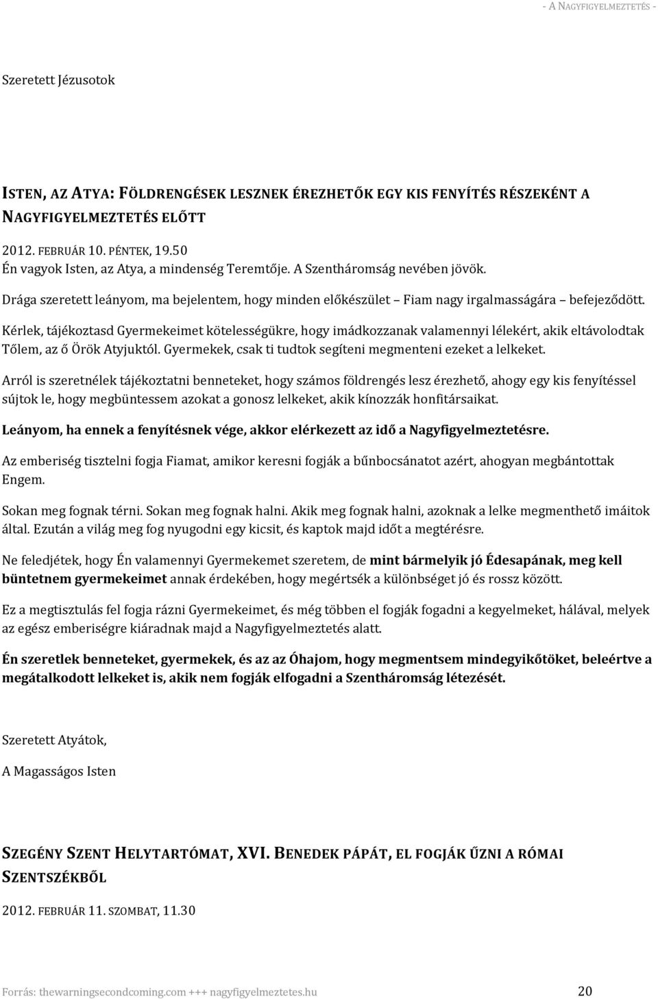 Kérlek, tájékoztasd Gyermekeimet kötelességükre, hogy imádkozzanak valamennyi lélekért, akik eltávolodtak Tőlem, az ő Örök Atyjuktól. Gyermekek, csak ti tudtok segíteni megmenteni ezeket a lelkeket.