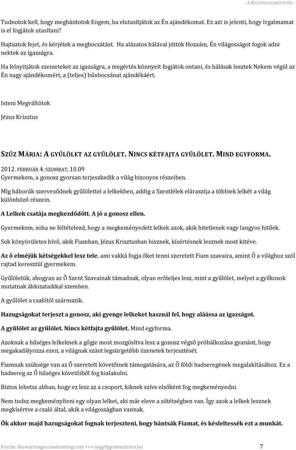 Ha felnyitjátok szemeteket az igazságra, a megértés könnyeit fogjátok ontani, és hálásak lesztek Nekem végül az Én nagy ajándékomért, a (teljes) bűnbocsánat ajándékáért.