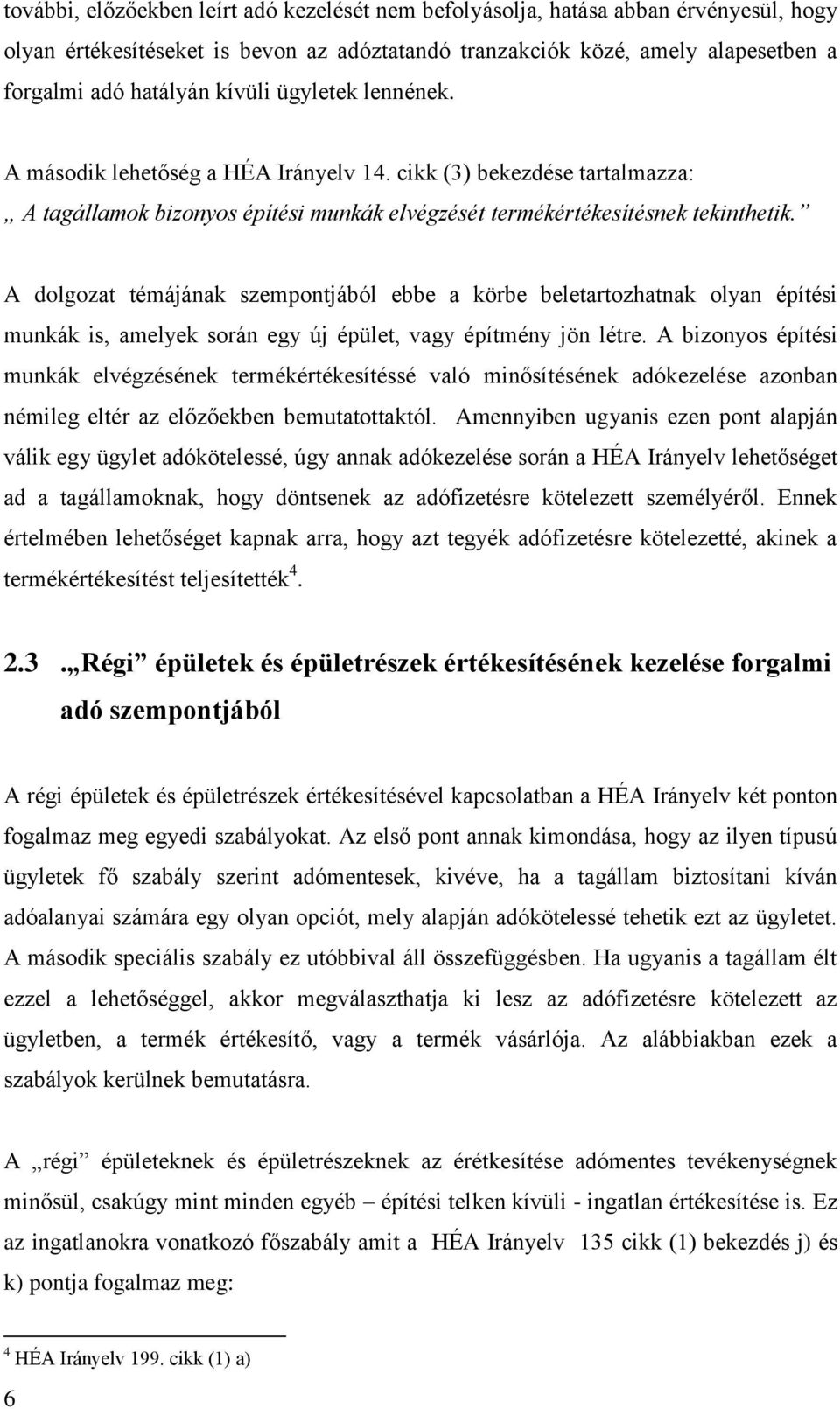 A dolgozat témájának szempontjából ebbe a körbe beletartozhatnak olyan építési munkák is, amelyek során egy új épület, vagy építmény jön létre.