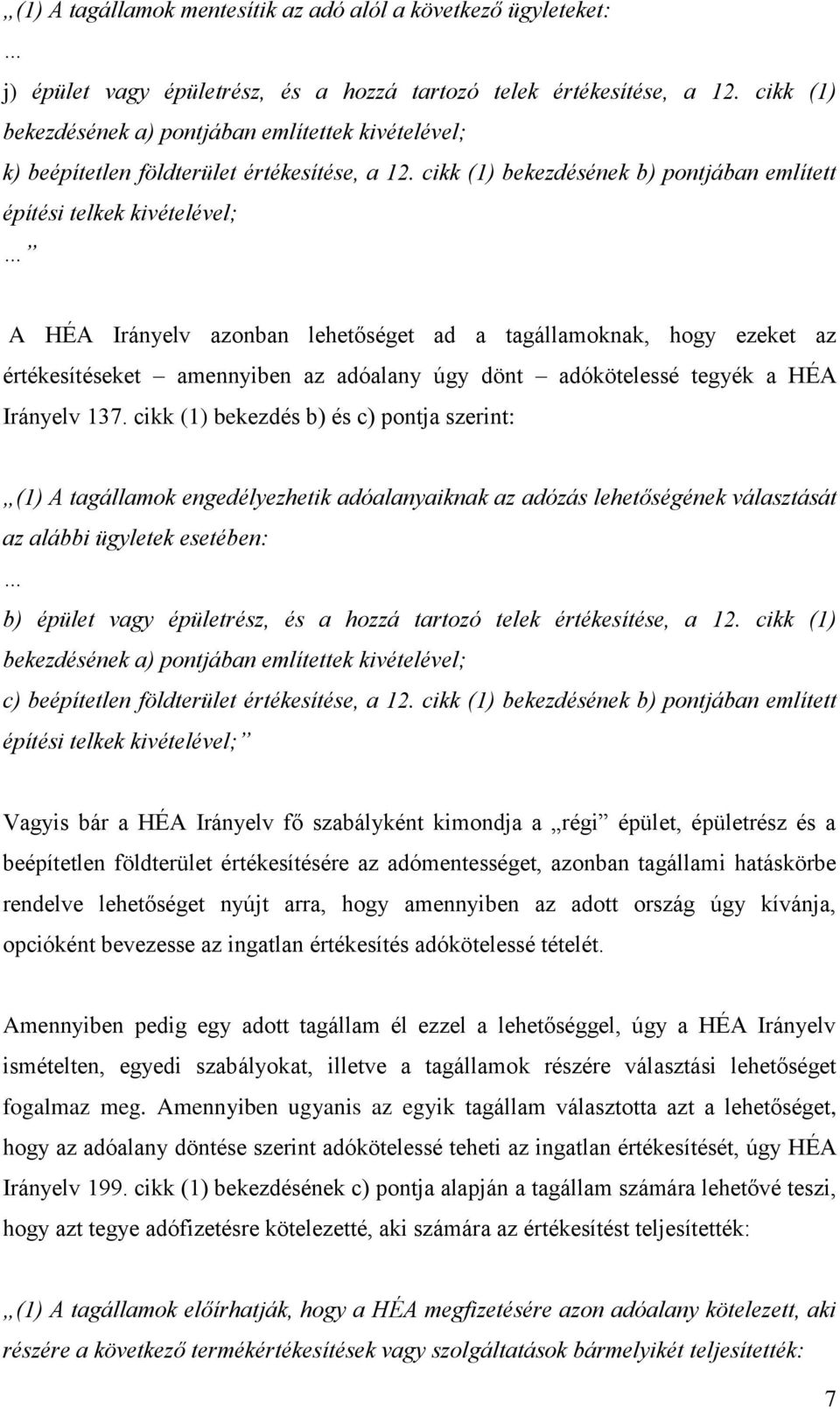 cikk (1) bekezdésének b) pontjában említett építési telkek kivételével; A HÉA Irányelv azonban lehetőséget ad a tagállamoknak, hogy ezeket az értékesítéseket amennyiben az adóalany úgy dönt