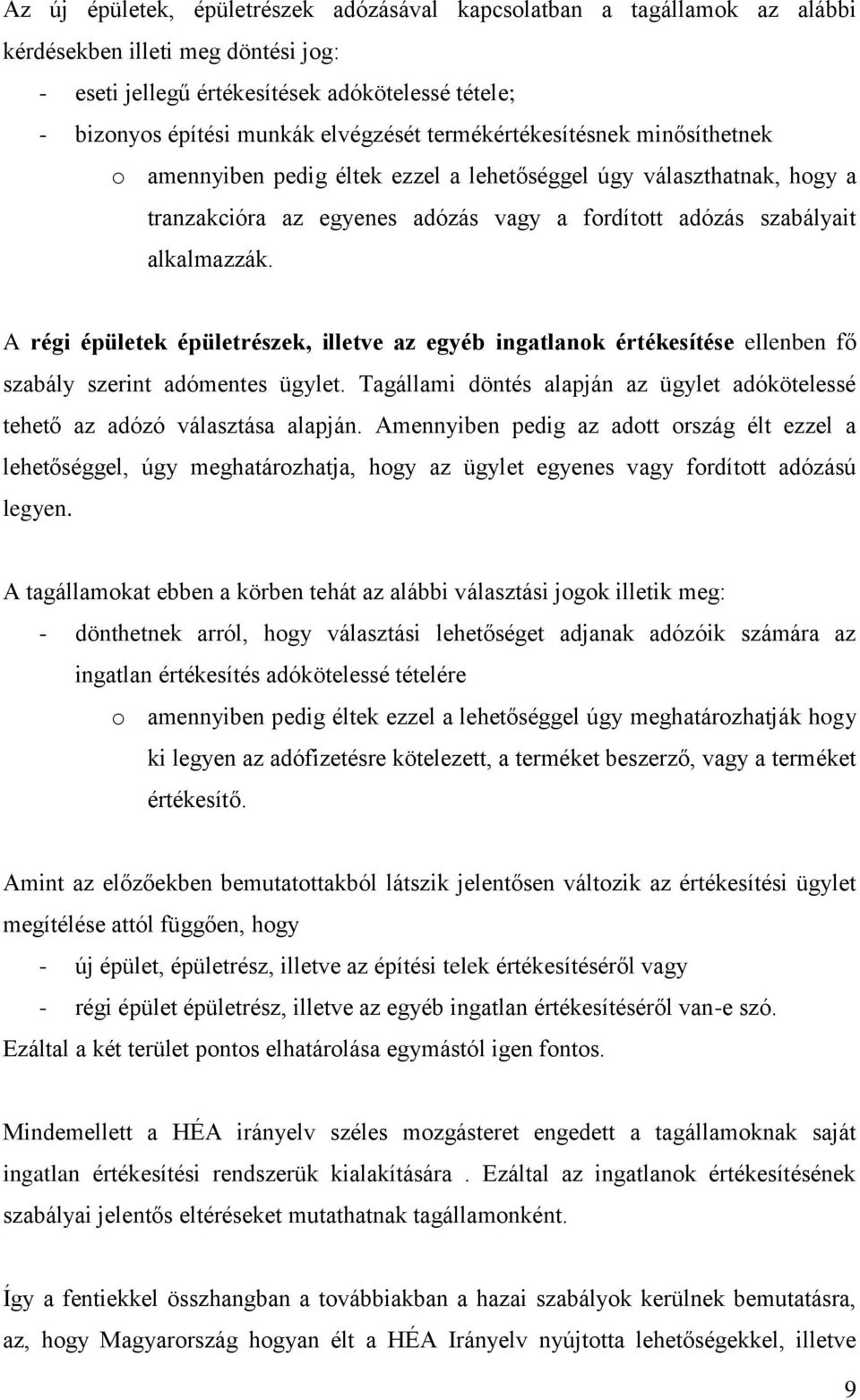 A régi épületek épületrészek, illetve az egyéb ingatlanok értékesítése ellenben fő szabály szerint adómentes ügylet. Tagállami döntés alapján az ügylet adókötelessé tehető az adózó választása alapján.