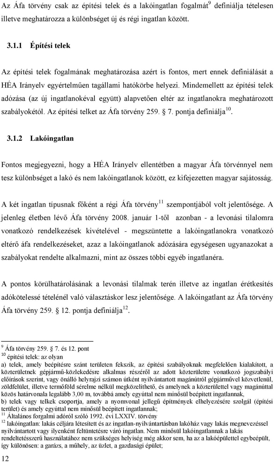 Mindemellett az építési telek adózása (az új ingatlanokéval együtt) alapvetően eltér az ingatlanokra meghatározott szabályokétól. Az építési telket az Áfa törvény 259. 7. pontja definiálja 10