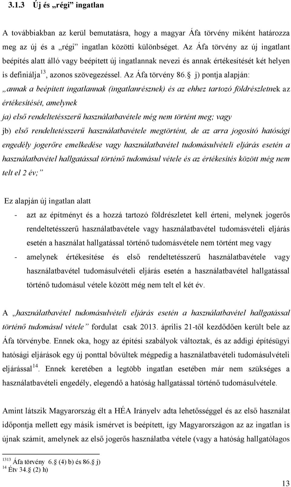 j) pontja alapján: annak a beépített ingatlannak (ingatlanrésznek) és az ehhez tartozó földrészletnek az értékesítését, amelynek ja) első rendeltetésszerű használatbavétele még nem történt meg; vagy