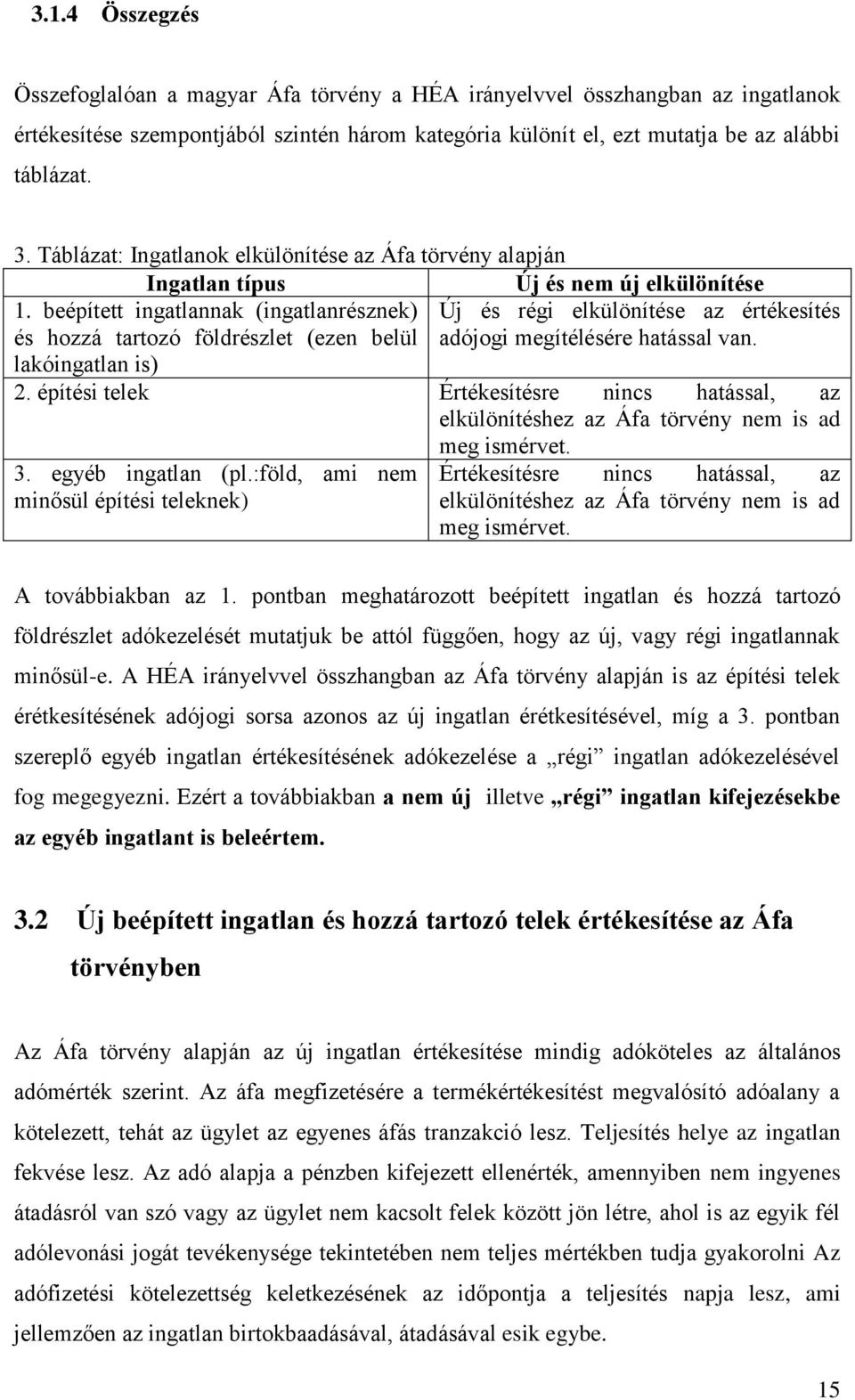 beépített ingatlannak (ingatlanrésznek) és hozzá tartozó földrészlet (ezen belül Új és régi elkülönítése az értékesítés adójogi megítélésére hatással van. lakóingatlan is) 2.