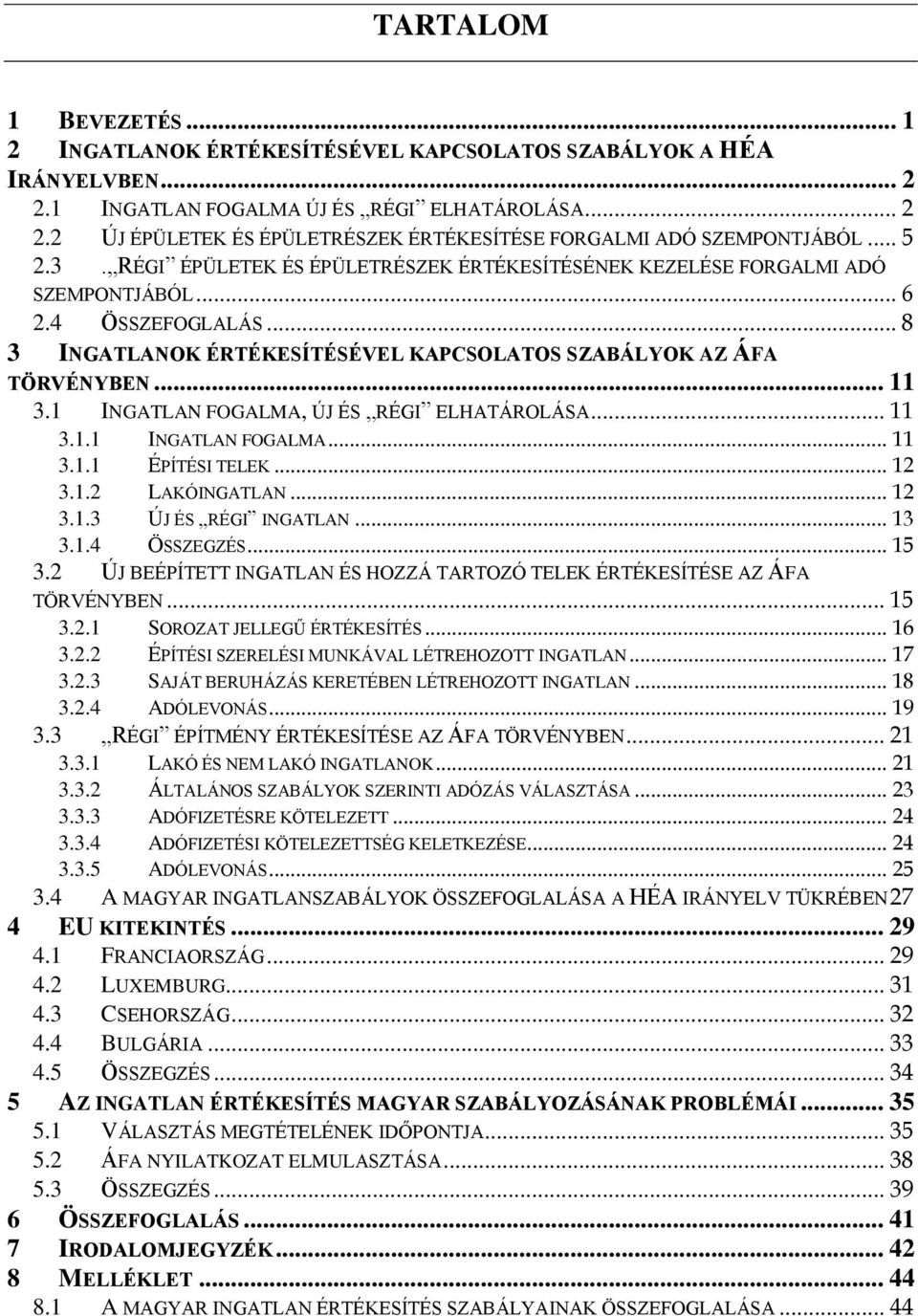 1 INGATLAN FOGALMA, ÚJ ÉS RÉGI ELHATÁROLÁSA... 11 3.1.1 INGATLAN FOGALMA... 11 3.1.1 ÉPÍTÉSI TELEK... 12 3.1.2 LAKÓINGATLAN... 12 3.1.3 ÚJ ÉS RÉGI INGATLAN... 13 3.1.4 ÖSSZEGZÉS... 15 3.