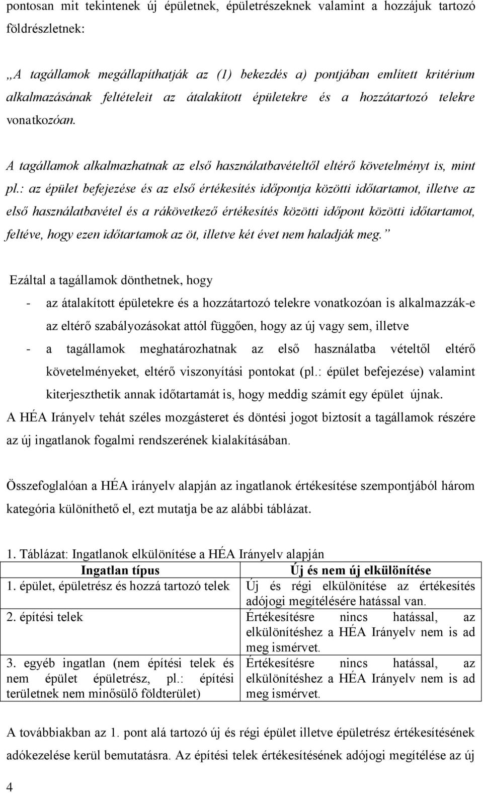 : az épület befejezése és az első értékesítés időpontja közötti időtartamot, illetve az első használatbavétel és a rákövetkező értékesítés közötti időpont közötti időtartamot, feltéve, hogy ezen