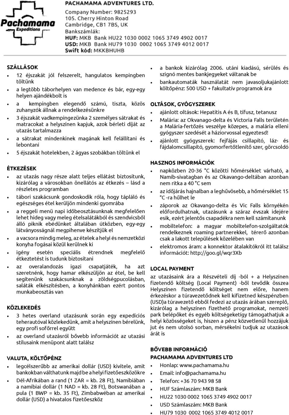 lebontani 5 éjszakát hotelekben, 2 ágyas szobákban töltünk el ÉTKEZÉSEK az utazás nagy része alatt teljes ellátást biztosítunk, kizárólag a városokban önellátós az étkezés lásd a részletes programban