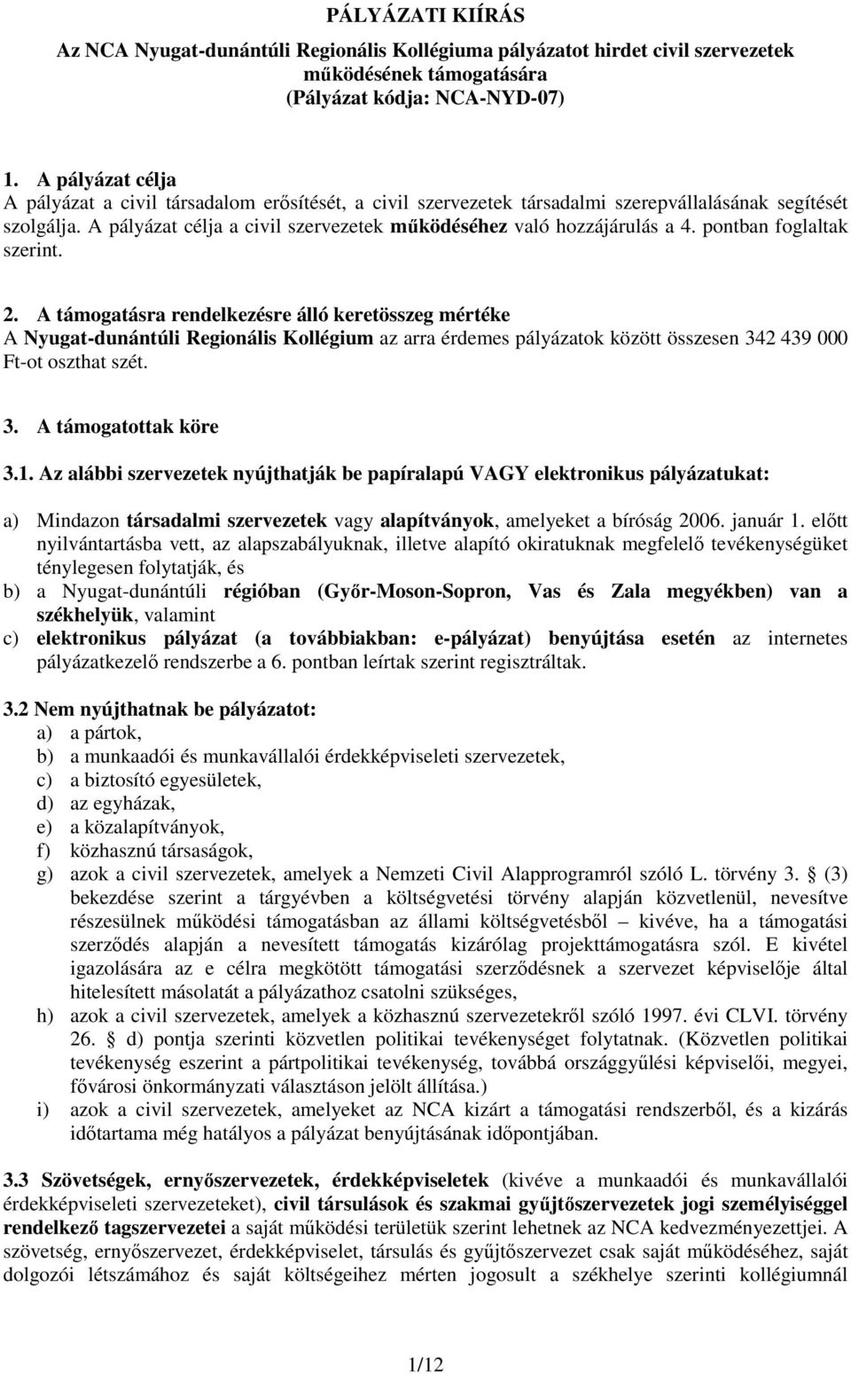 A pályázat célja a civil szervezetek működéséhez való hozzájárulás a 4. pontban foglaltak szerint. 2.