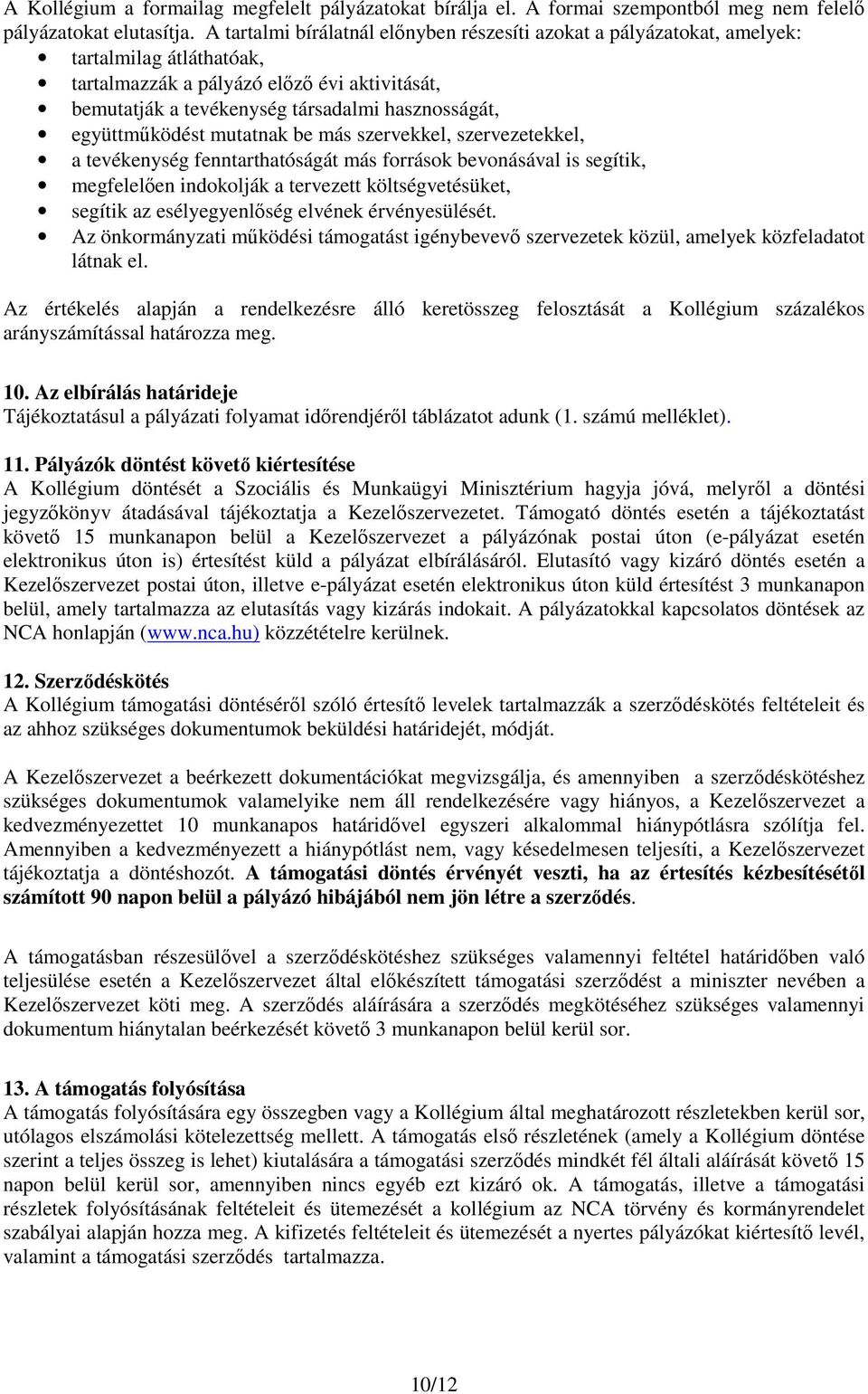 együttműködést mutatnak be más szervekkel, szervezetekkel, a tevékenység fenntarthatóságát más források bevonásával is segítik, megfelelően indokolják a tervezett költségvetésüket, segítik az