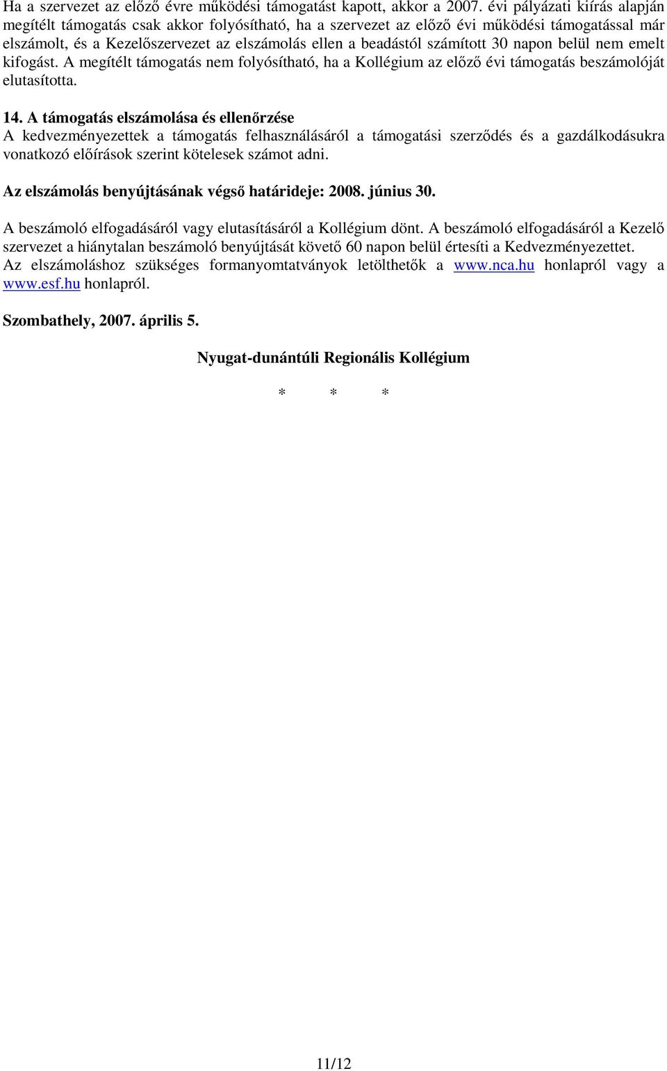 számított 30 napon belül nem emelt kifogást. A megítélt támogatás nem folyósítható, ha a Kollégium az előző évi támogatás beszámolóját elutasította. 14.