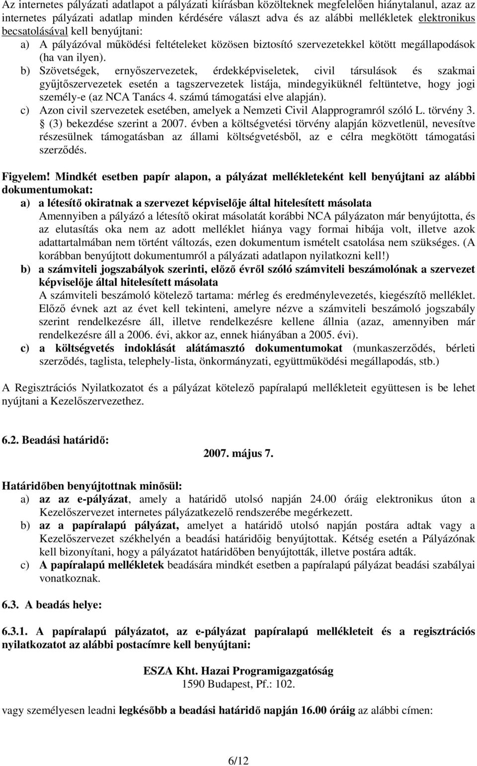 b) Szövetségek, ernyőszervezetek, érdekképviseletek, civil társulások és szakmai gyűjtőszervezetek esetén a tagszervezetek listája, mindegyiküknél feltüntetve, hogy jogi személy-e (az NCA Tanács 4.