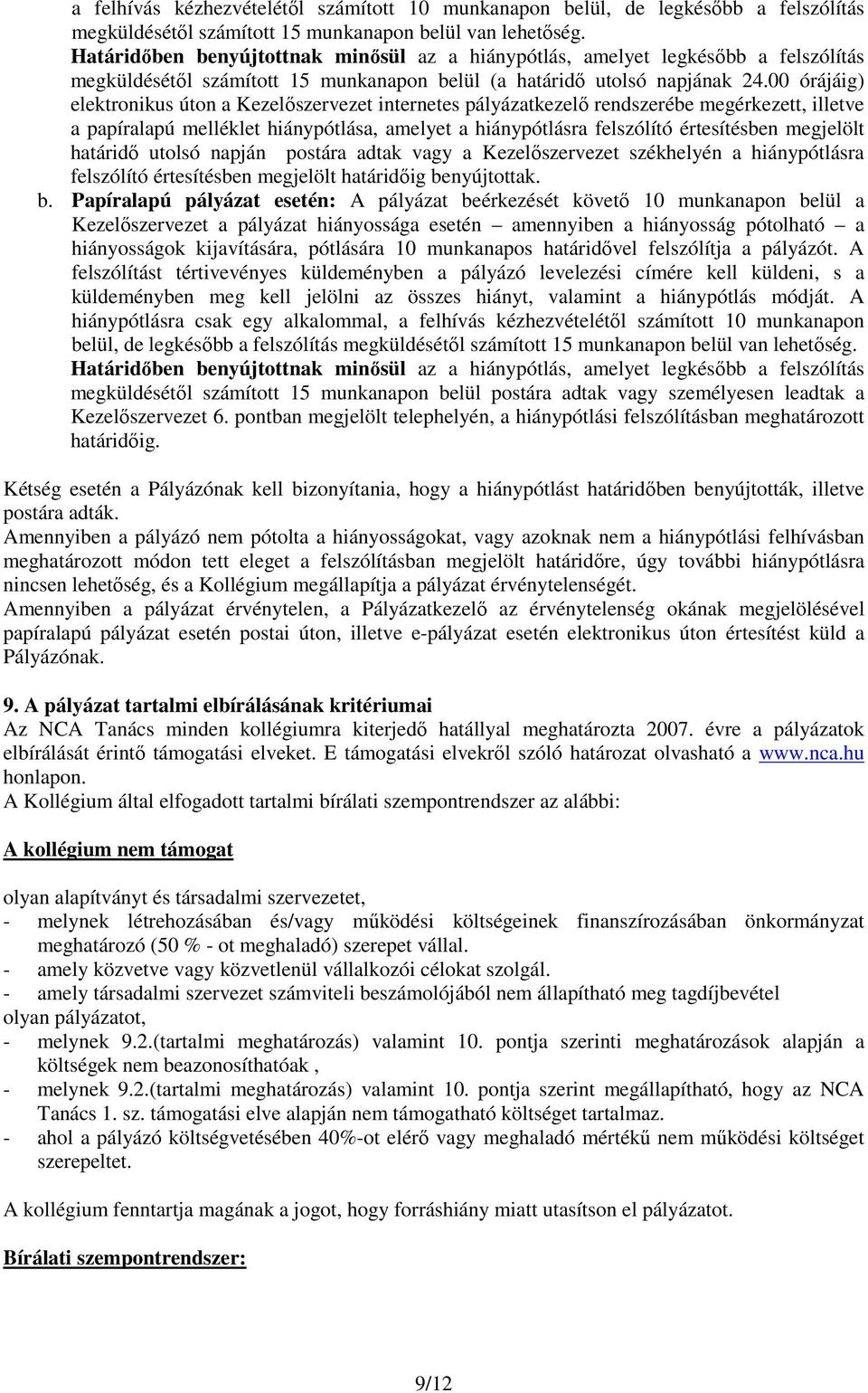 00 órájáig) elektronikus úton a Kezelőszervezet internetes pályázatkezelő rendszerébe megérkezett, illetve a papíralapú melléklet hiánypótlása, amelyet a hiánypótlásra felszólító értesítésben