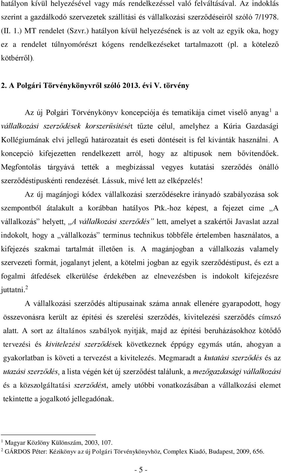 törvény Az új Polgári Törvénykönyv koncepciója és tematikája címet viselő anyag 1 a vállalkozási szerződések korszerűsítését tűzte célul, amelyhez a Kúria Gazdasági Kollégiumának elvi jellegű