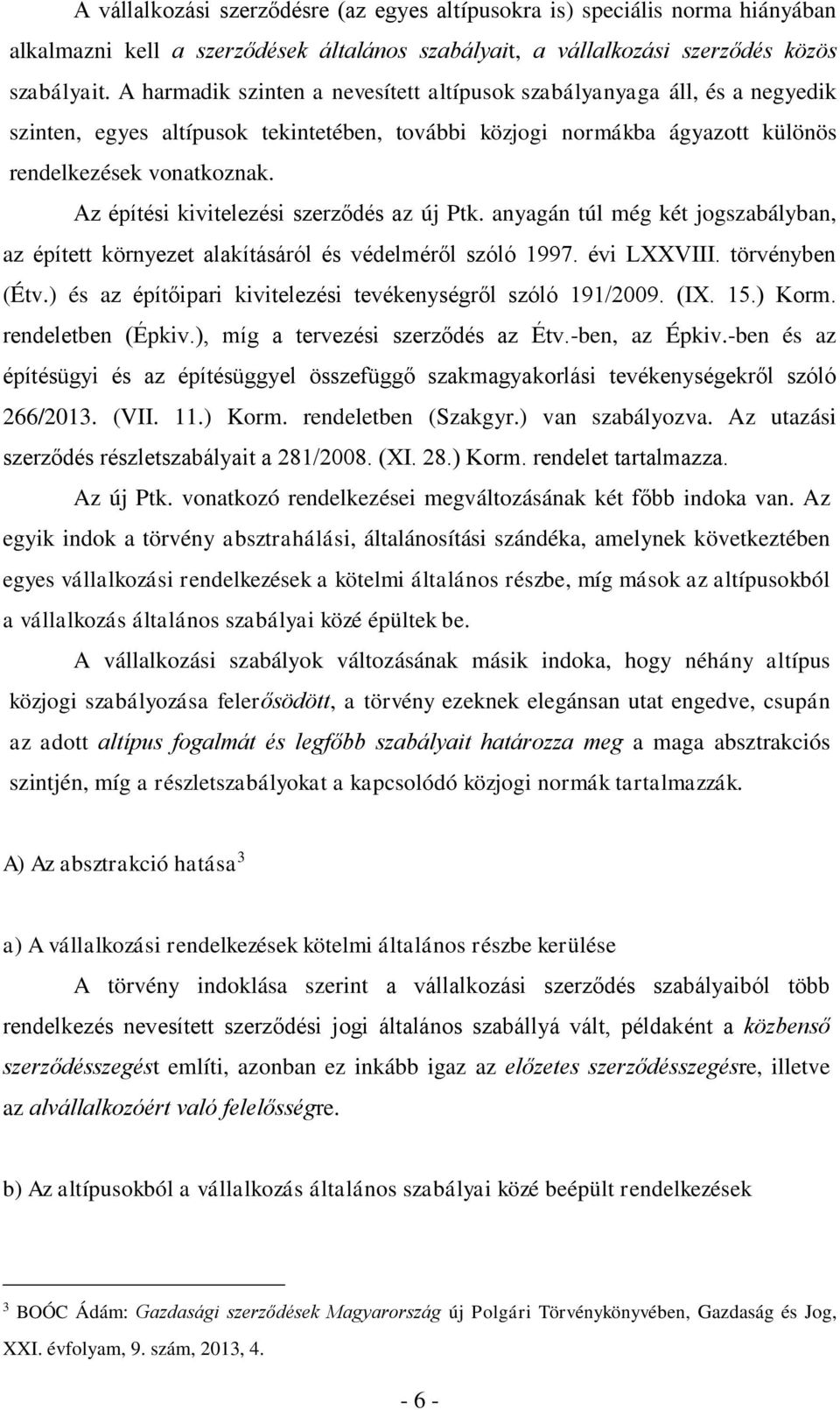 Az építési kivitelezési szerződés az új Ptk. anyagán túl még két jogszabályban, az épített környezet alakításáról és védelméről szóló 1997. évi LXXVIII. törvényben (Étv.