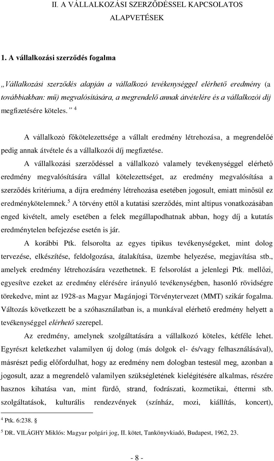 megfizetésére köteles. 4 A vállalkozó főkötelezettsége a vállalt eredmény létrehozása, a megrendelőé pedig annak átvétele és a vállalkozói díj megfizetése.