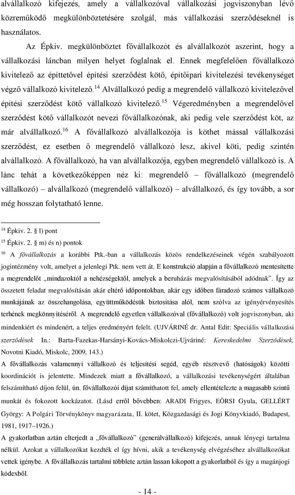 Ennek megfelelően fővállalkozó kivitelező az építtetővel építési szerződést kötő, építőipari kivitelezési tevékenységet végző vállalkozó kivitelező.