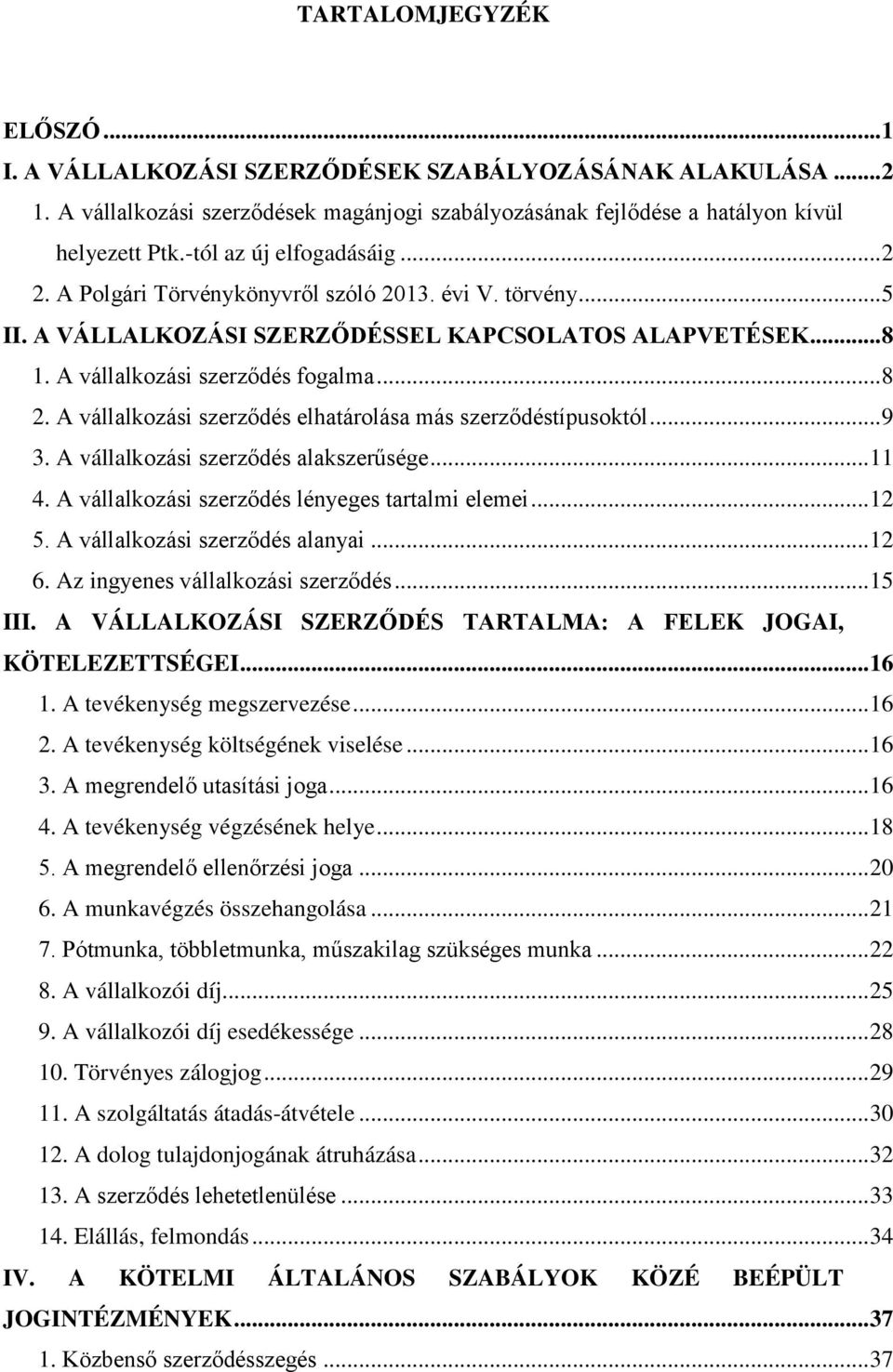 A vállalkozási szerződés elhatárolása más szerződéstípusoktól... 9 3. A vállalkozási szerződés alakszerűsége... 11 4. A vállalkozási szerződés lényeges tartalmi elemei... 12 5.